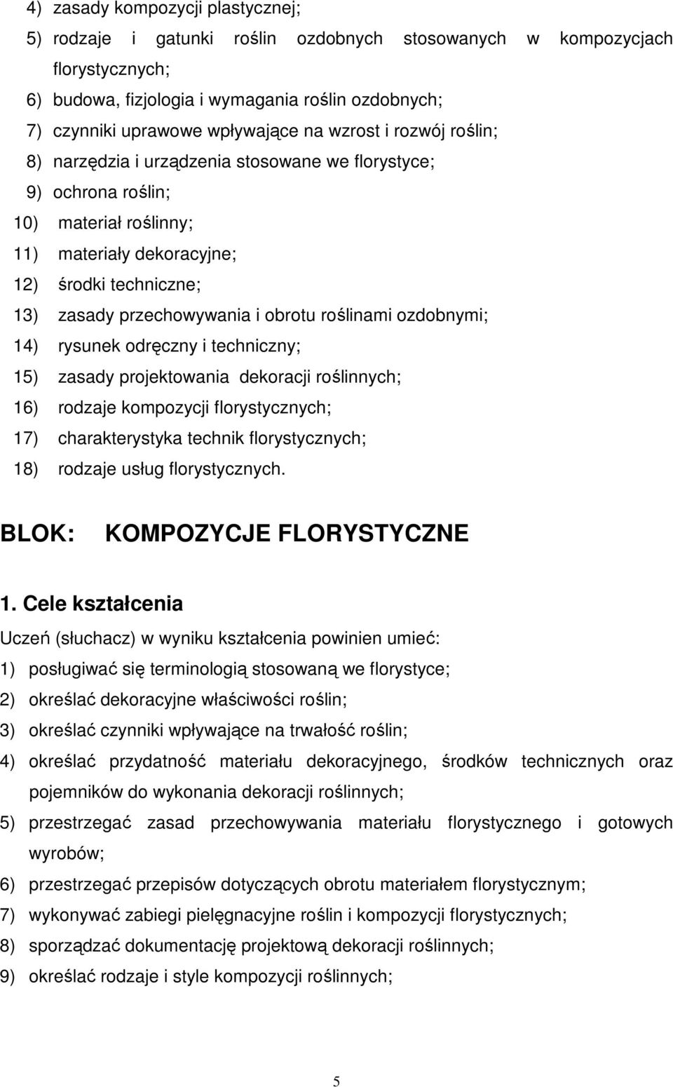 obrotu roślinami ozdobnymi; 14) rysunek odręczny i techniczny; 15) zasady projektowania dekoracji roślinnych; 16) rodzaje kompozycji florystycznych; 17) charakterystyka technik florystycznych; 18)