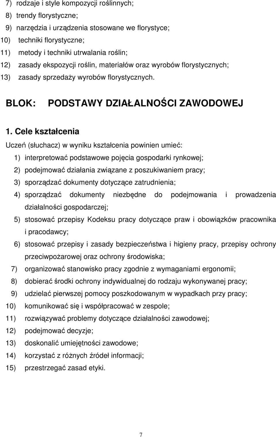 Cele kształcenia Uczeń (słuchacz) w wyniku kształcenia powinien umieć: 1) interpretować podstawowe pojęcia gospodarki rynkowej; 2) podejmować działania związane z poszukiwaniem pracy; 3) sporządzać