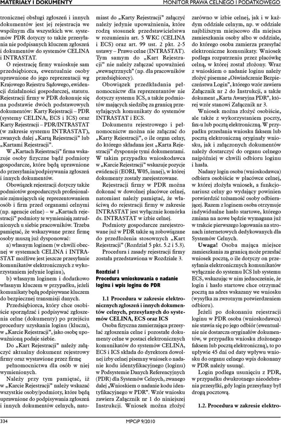 O rejestrację firmy wnioskuje sam przedsiębiorca, ewentualnie osoby uprawnione do jego reprezentacji wg Krajowego Rejestru Sądowego, ewidencji działalności gospodarczej, statutu.