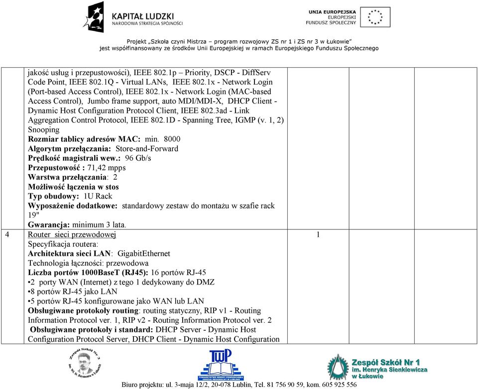 D - Spanning Tree, IGMP (v., 2) Snooping Rozmiar tablicy adresów MAC: min. 8000 Algorytm przełączania: Store-and-Forward Prędkość magistrali wew.