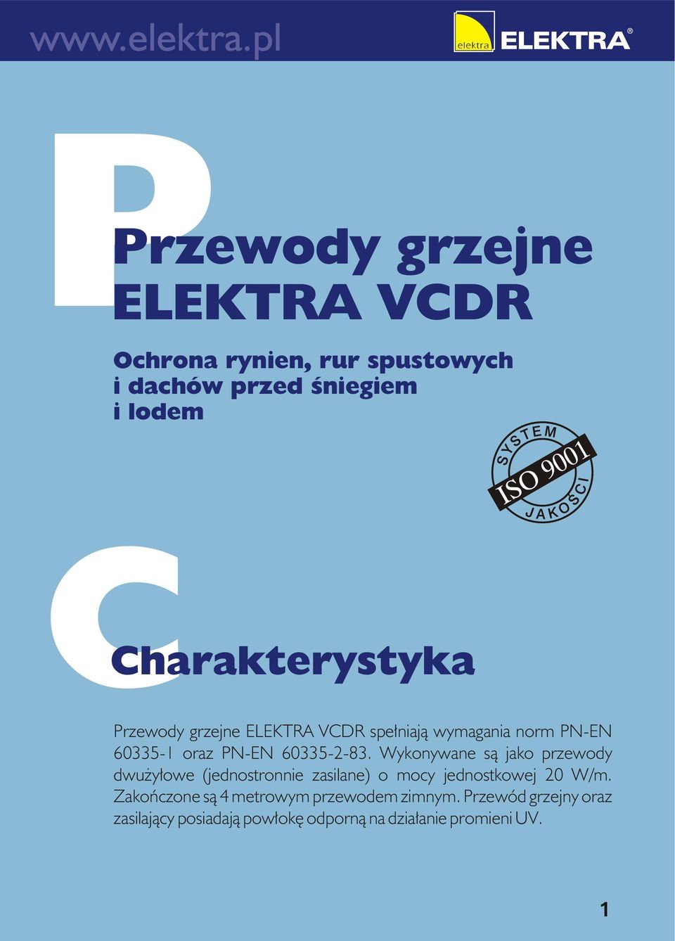 60335-2-83. Wykonywane są jako przewody dwużyłowe (jednostronnie zasilane) o mocy jednostkowej 20 W/m.