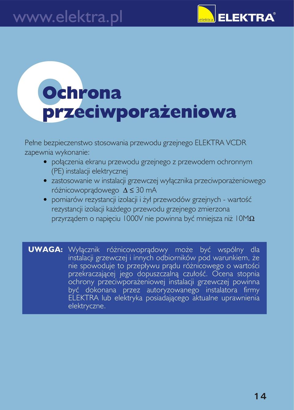 grzejnego zmierzona przyrządem o napięciu 1000V nie powinna być mniejsza niż 10MΩ UWAGA: Wyłącznik różnicowoprądowy może być wspólny dla instalacji grzewczej i innych odbiorników pod warunkiem, że