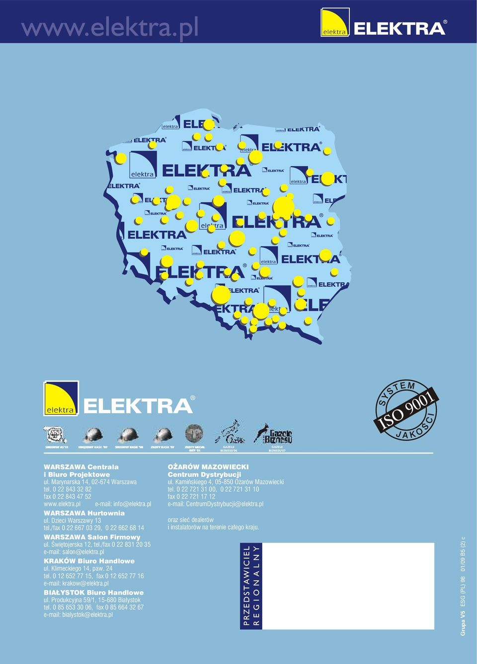 Świętojerska 12, tel./fax 0 22 831 20 35 e-mail: salon@elektra.pl KRAKÓW Biuro Handlowe ul. Klimeckiego 14, paw. 24 tel. 0 12 652 77 15, fax 0 12 652 77 16 e-mail: krakow@elektra.