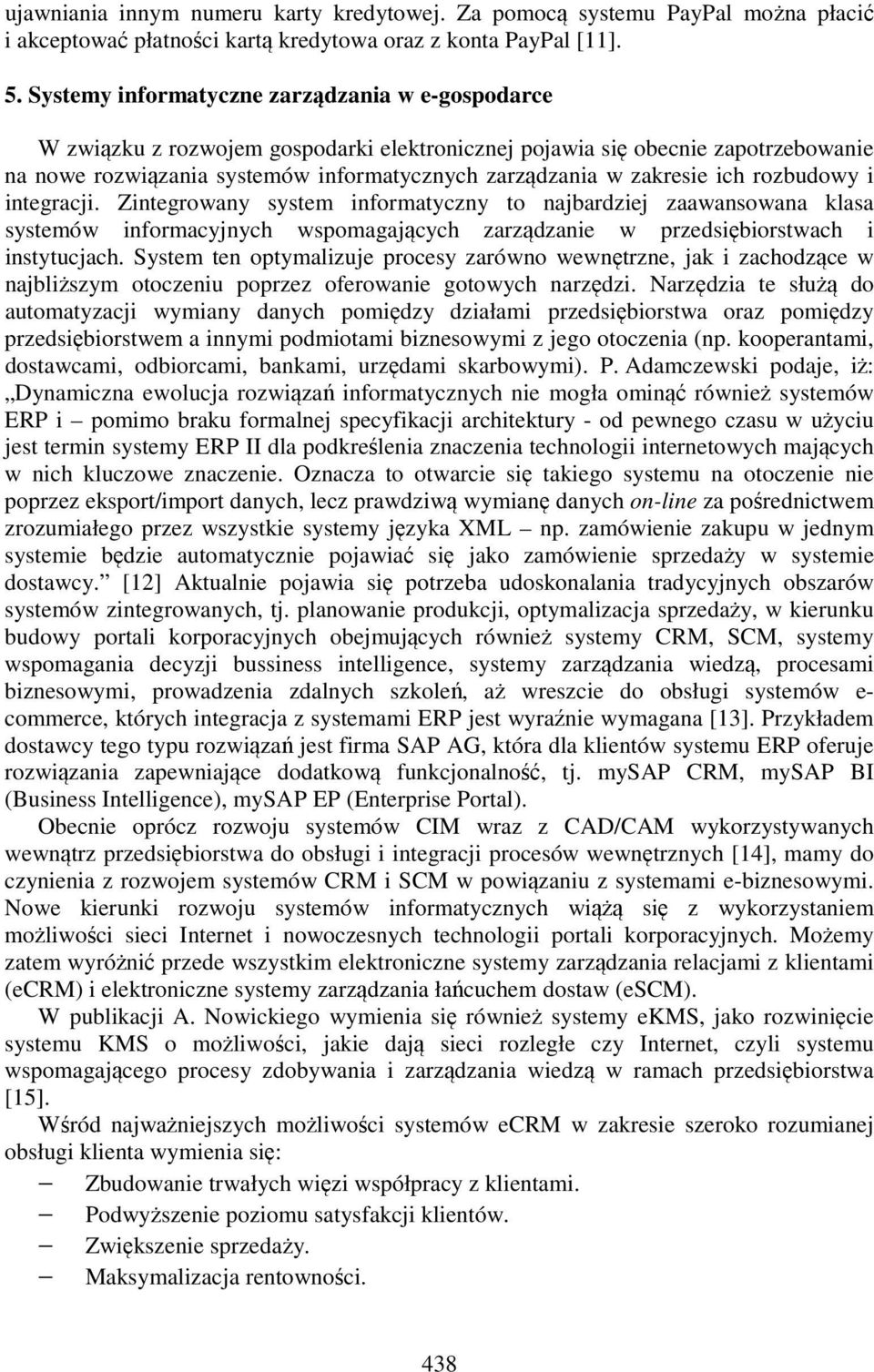 ich rozbudowy i integracji. Zintegrowany system informatyczny to najbardziej zaawansowana klasa systemów informacyjnych wspomagających zarządzanie w przedsiębiorstwach i instytucjach.