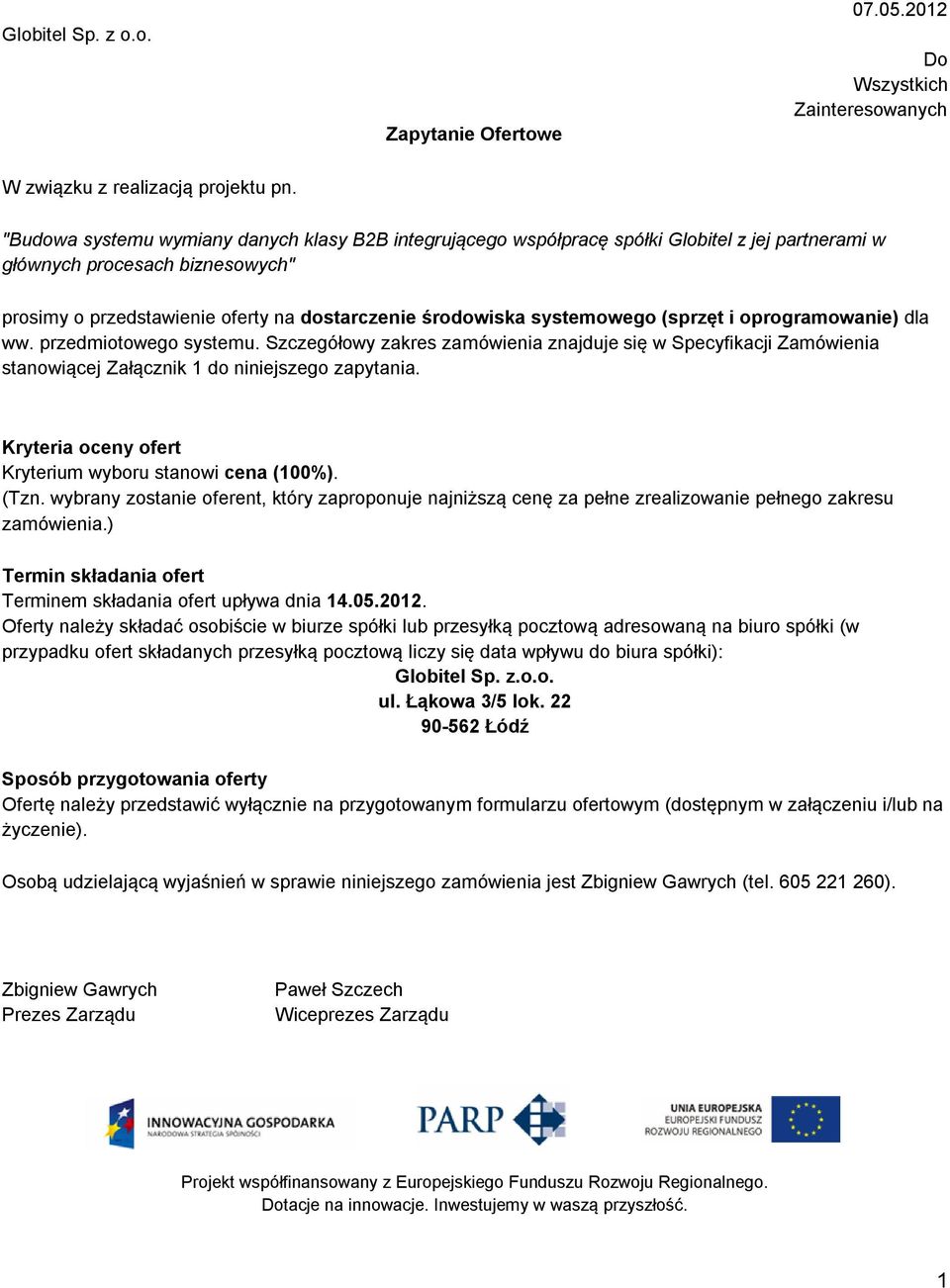 systemowego (sprzęt i oprogramowanie) dla ww. przedmiotowego systemu. Szczegółowy zakres zamówienia znajduje się w Specyfikacji Zamówienia stanowiącej Załącznik 1 do niniejszego zapytania.