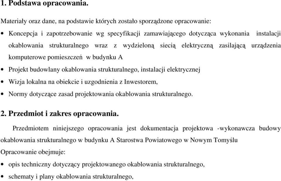 wydzieloną siecią elektryczną zasilającą urządzenia komputerowe pomieszczeń w budynku A Projekt budowlany okablowania strukturalnego, instalacji elektrycznej Wizja lokalna na obiekcie i uzgodnienia z