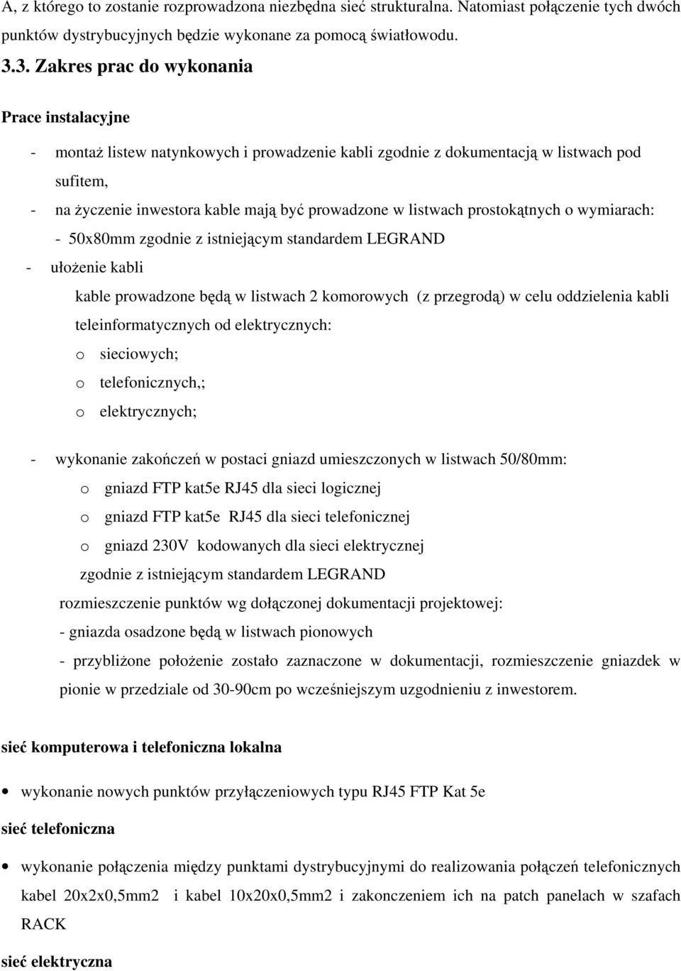 listwach prostokątnych o wymiarach: - 50x80mm zgodnie z istniejącym standardem LEGRAND - ułożenie kabli kable prowadzone będą w listwach 2 komorowych (z przegrodą) w celu oddzielenia kabli