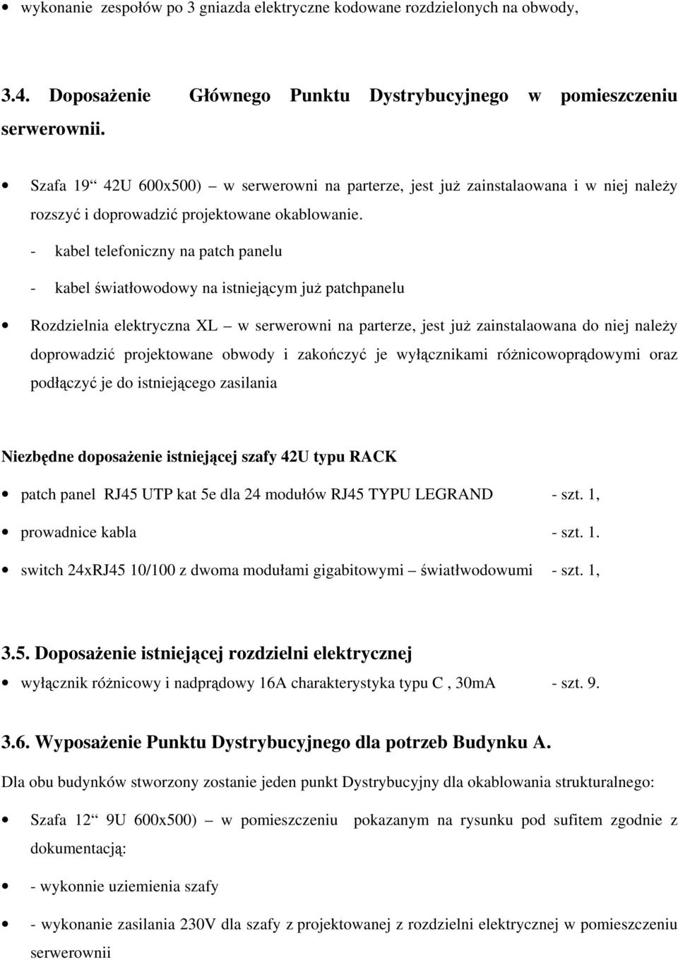 - kabel telefoniczny na patch panelu - kabel światłowodowy na istniejącym już patchpanelu Rozdzielnia elektryczna XL w serwerowni na parterze, jest już zainstalaowana do niej należy doprowadzić