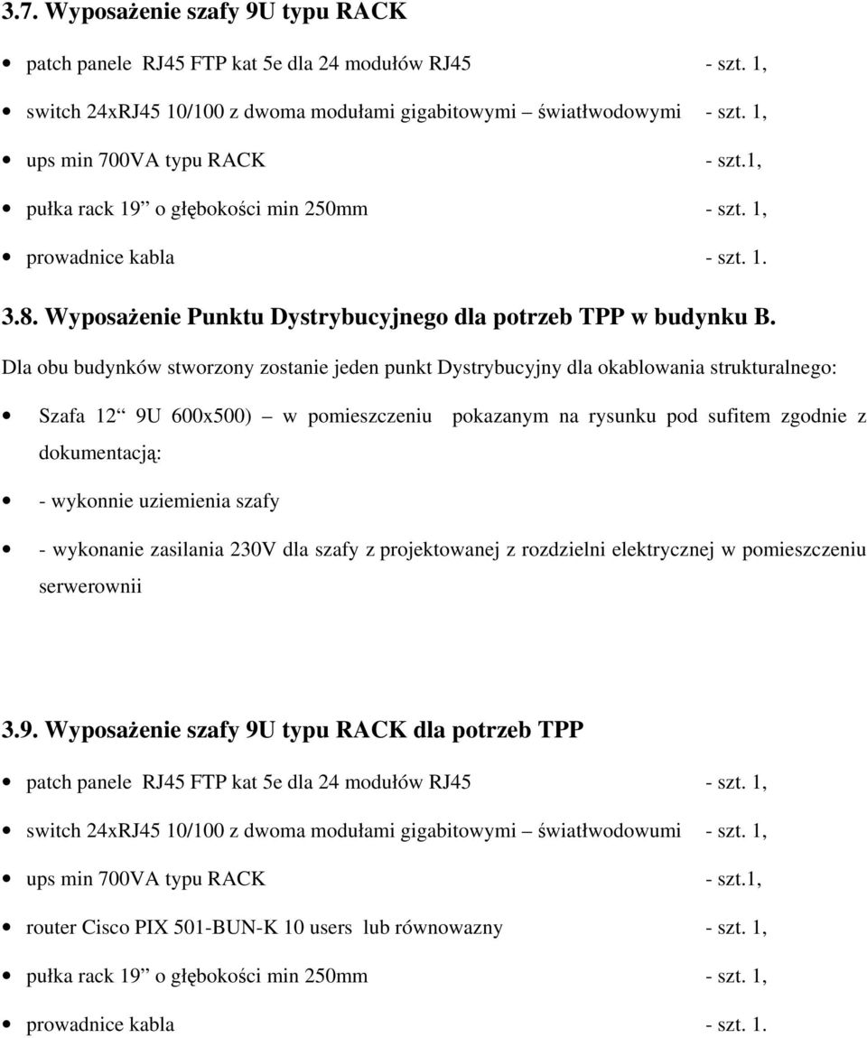 Dla obu budynków stworzony zostanie jeden punkt Dystrybucyjny dla okablowania strukturalnego: Szafa 12 9U 600x500) w pomieszczeniu pokazanym na rysunku pod sufitem zgodnie z dokumentacją: - wykonnie