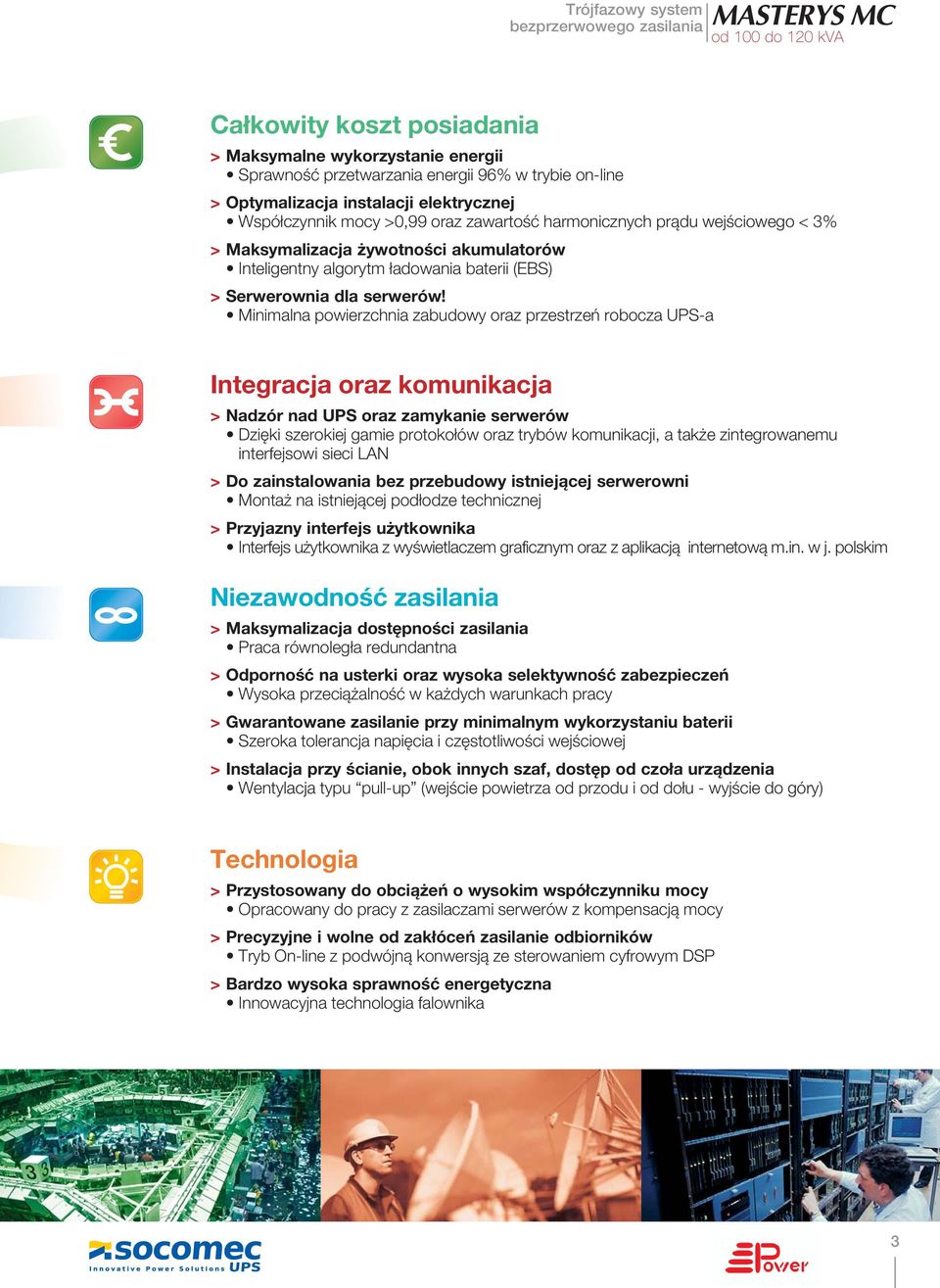 Minimalna powierzchnia zabudowy oraz przestrzeń robocza UPS-a Integracja oraz komunikacja > Nadzór nad UPS oraz zamykanie serwerów Dzięki szerokiej gamie protokołów oraz trybów komunikacji, a także