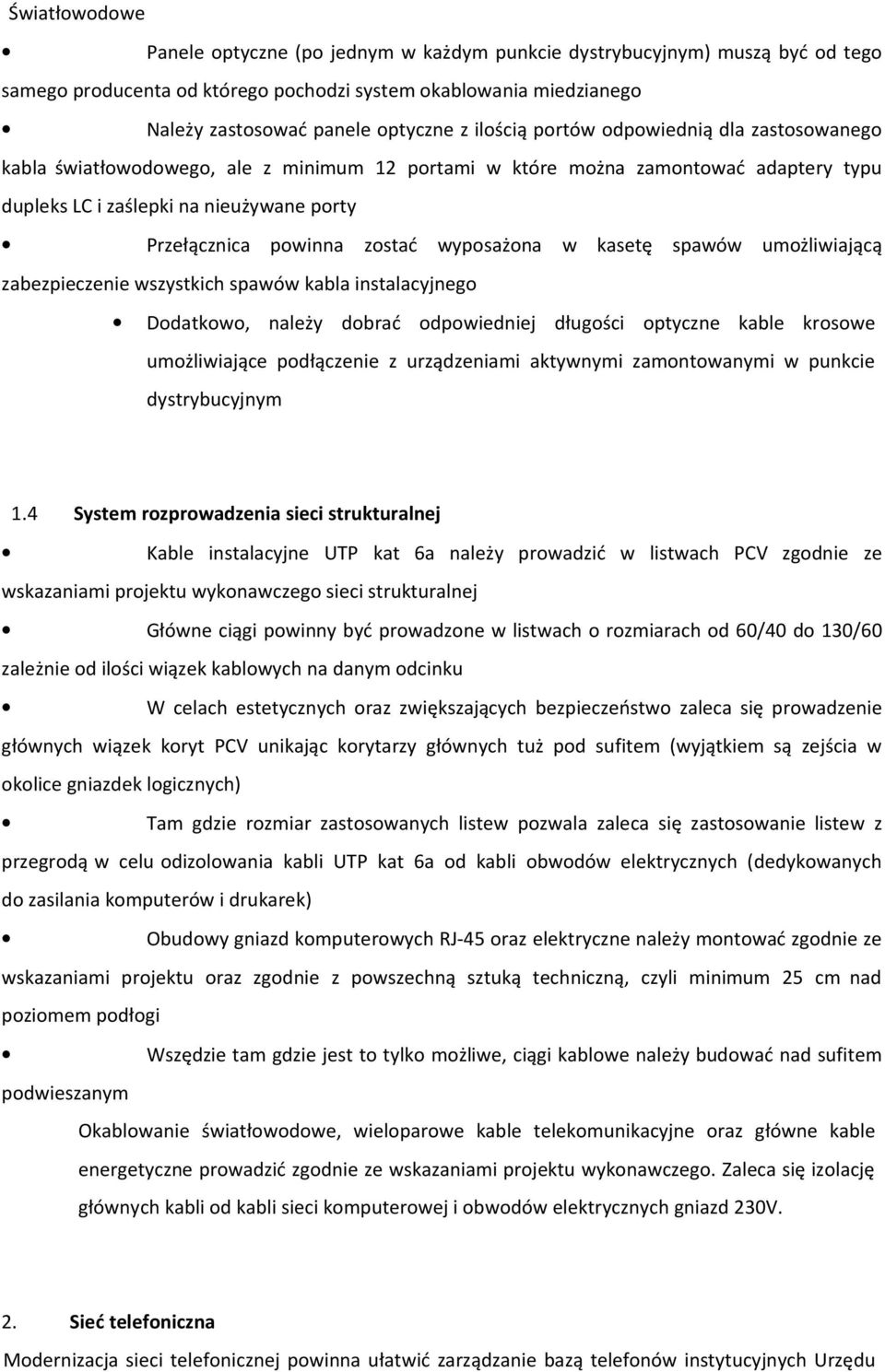 zostać wyposażona w kasetę spawów umożliwiającą zabezpieczenie wszystkich spawów kabla instalacyjnego Dodatkowo, należy dobrać odpowiedniej długości optyczne kable krosowe umożliwiające podłączenie z