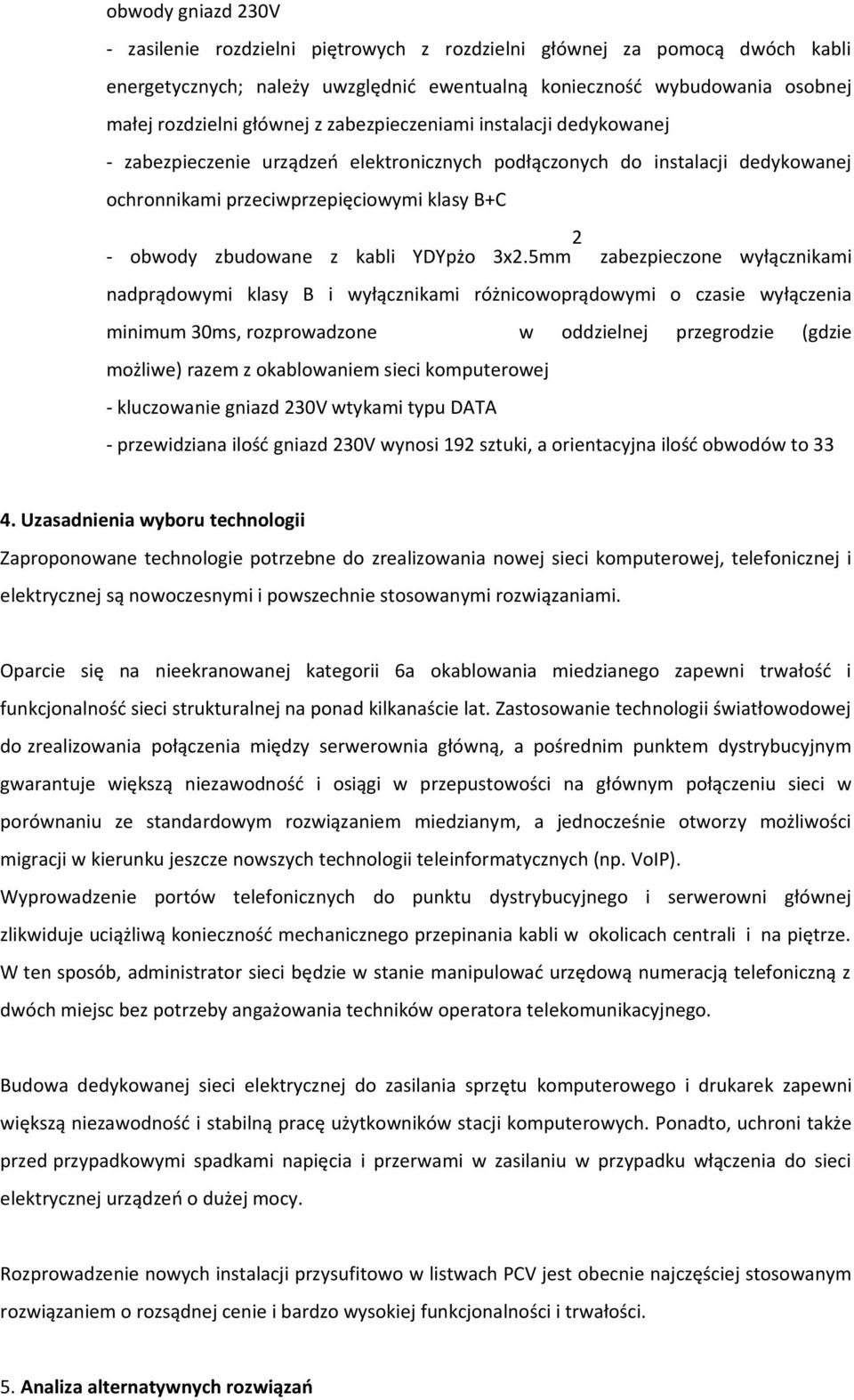 3x2.5mm 2 zabezpieczone wyłącznikami nadprądowymi klasy B i wyłącznikami różnicowoprądowymi o czasie wyłączenia minimum 30ms, rozprowadzone w oddzielnej przegrodzie (gdzie możliwe) razem z