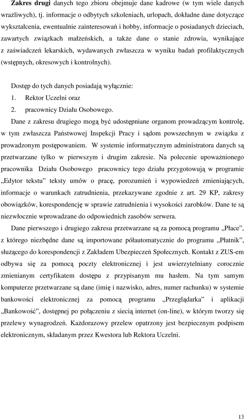 dane o stanie zdrowia, wynikające z zaświadczeń lekarskich, wydawanych zwłaszcza w wyniku badań profilaktycznych (wstępnych, okresowych i kontrolnych). Dostęp do tych danych posiadają wyłącznie: 1.