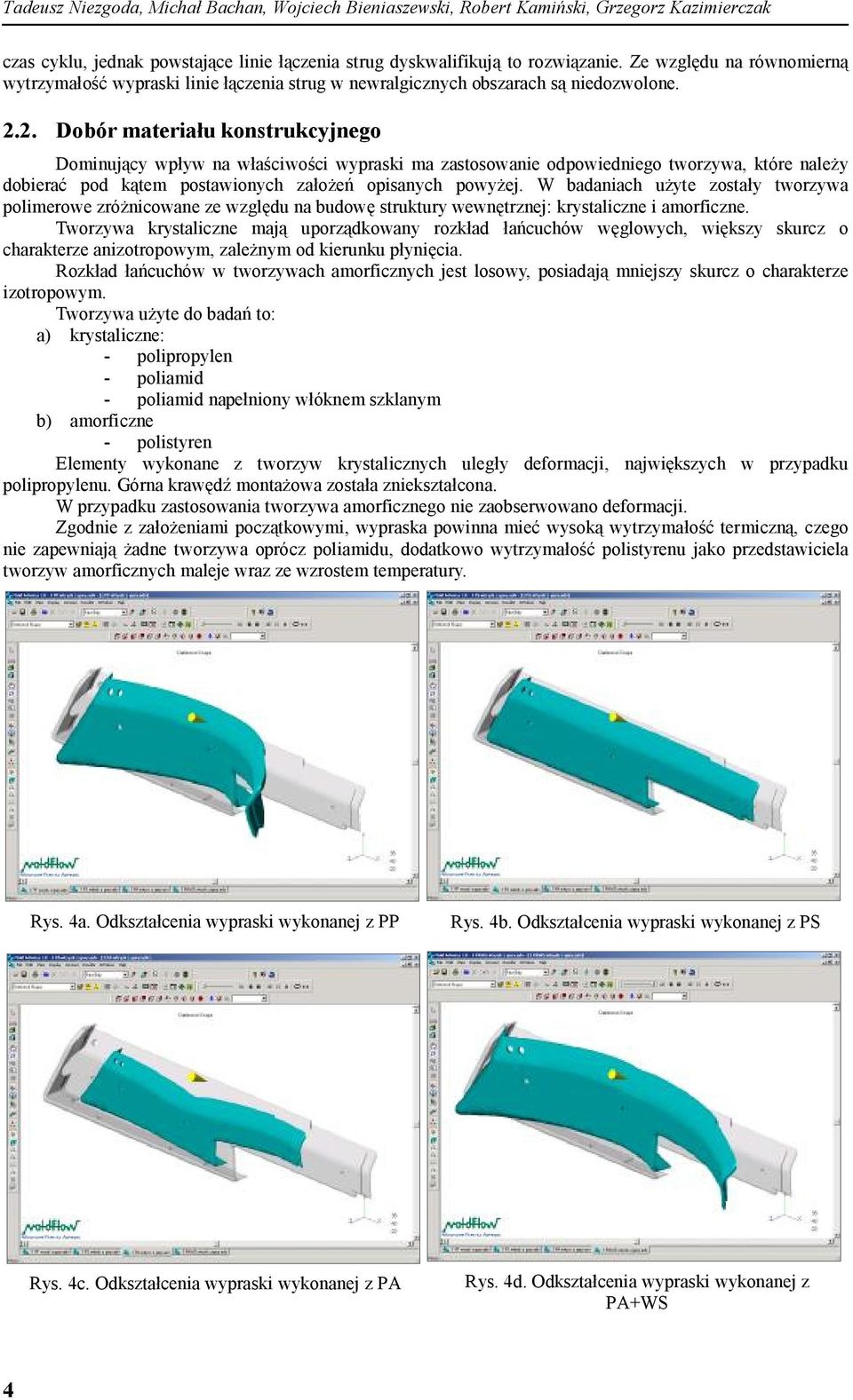 2. Dobór materiału konstrukcyjnego Dominujący wpływ na właściwości wypraski ma zastosowanie odpowiedniego tworzywa, które należy dobierać pod kątem postawionych założeń opisanych powyżej.