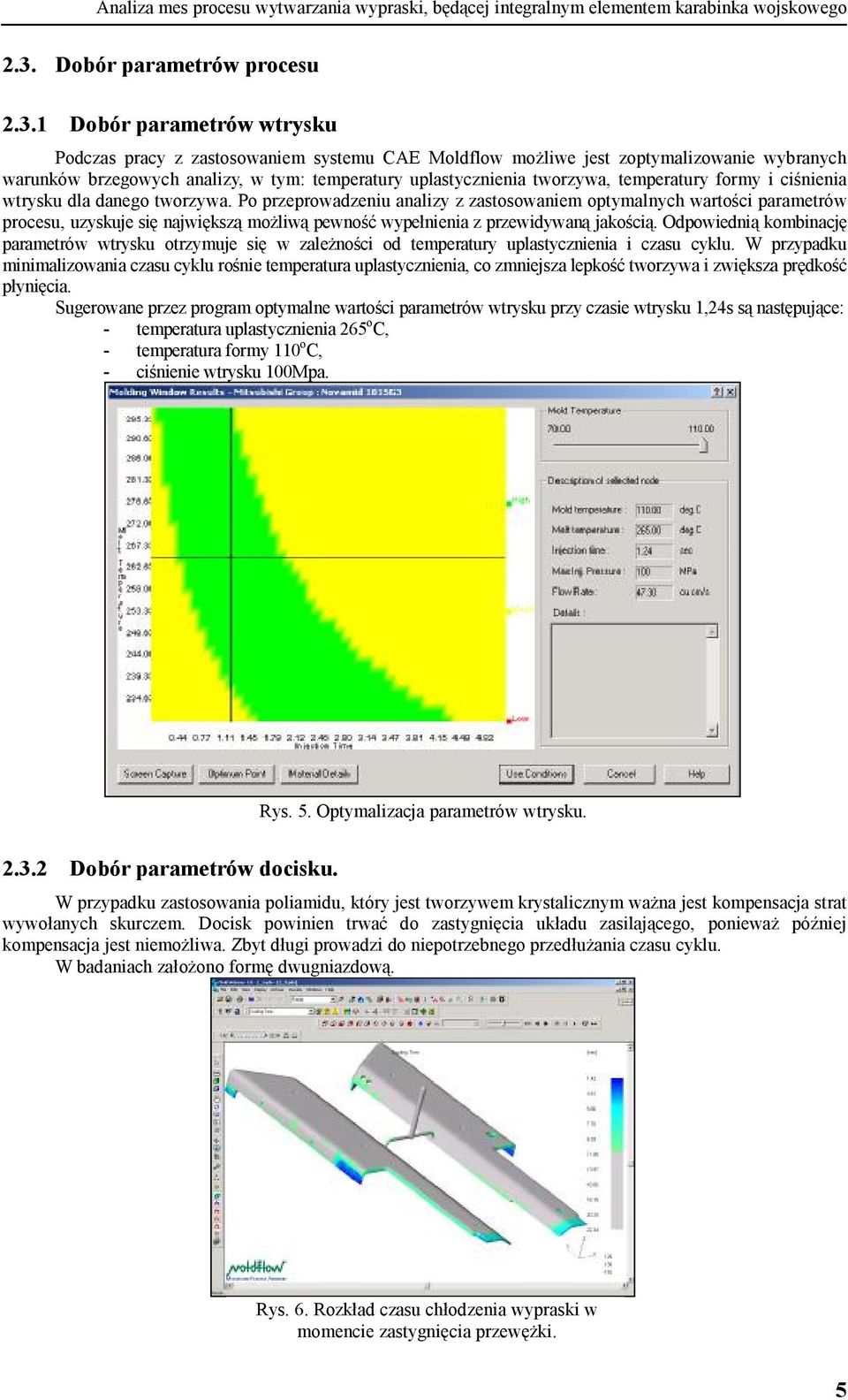 1 Dobór parametrów wtrysku Podczas pracy z zastosowaniem systemu CAE Moldflow możliwe jest zoptymalizowanie wybranych warunków brzegowych analizy, w tym: temperatury uplastycznienia tworzywa,