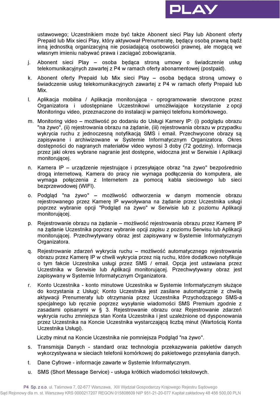 Abonent sieci Play osoba będąca stroną umowy o świadczenie usług telekomunikacyjnych zawartej z P4 w ramach oferty abonamentowej (postpaid). k.