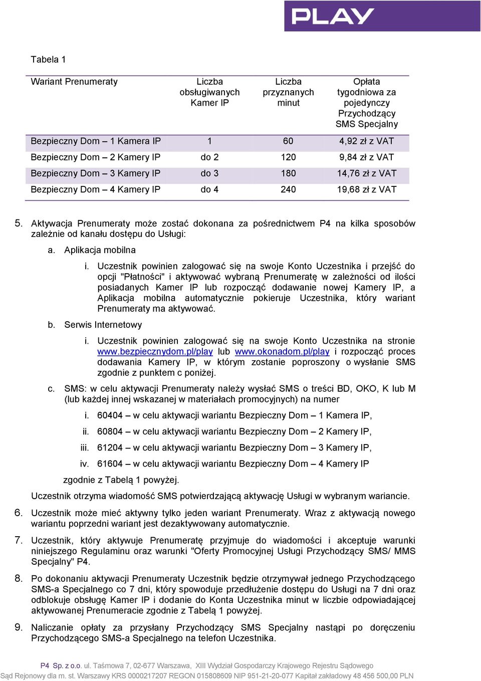 Aktywacja Prenumeraty może zostać dokonana za pośrednictwem P4 na kilka sposobów zależnie od kanału dostępu do Usługi: a. Aplikacja mobilna i.