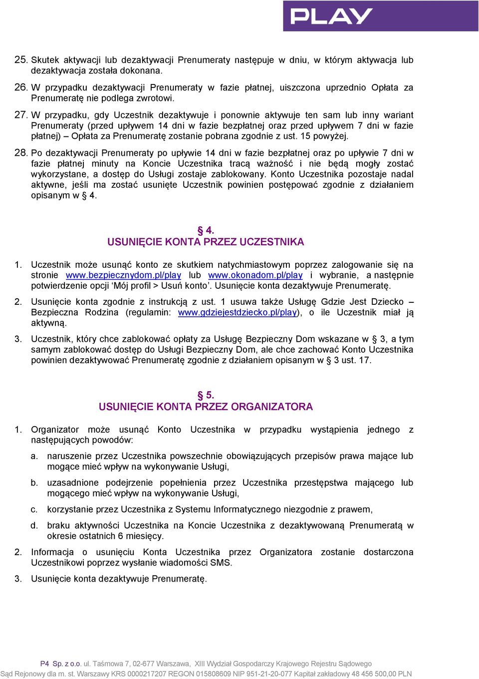 W przypadku, gdy Uczestnik dezaktywuje i ponownie aktywuje ten sam lub inny wariant Prenumeraty (przed upływem 14 dni w fazie bezpłatnej oraz przed upływem 7 dni w fazie płatnej) Opłata za