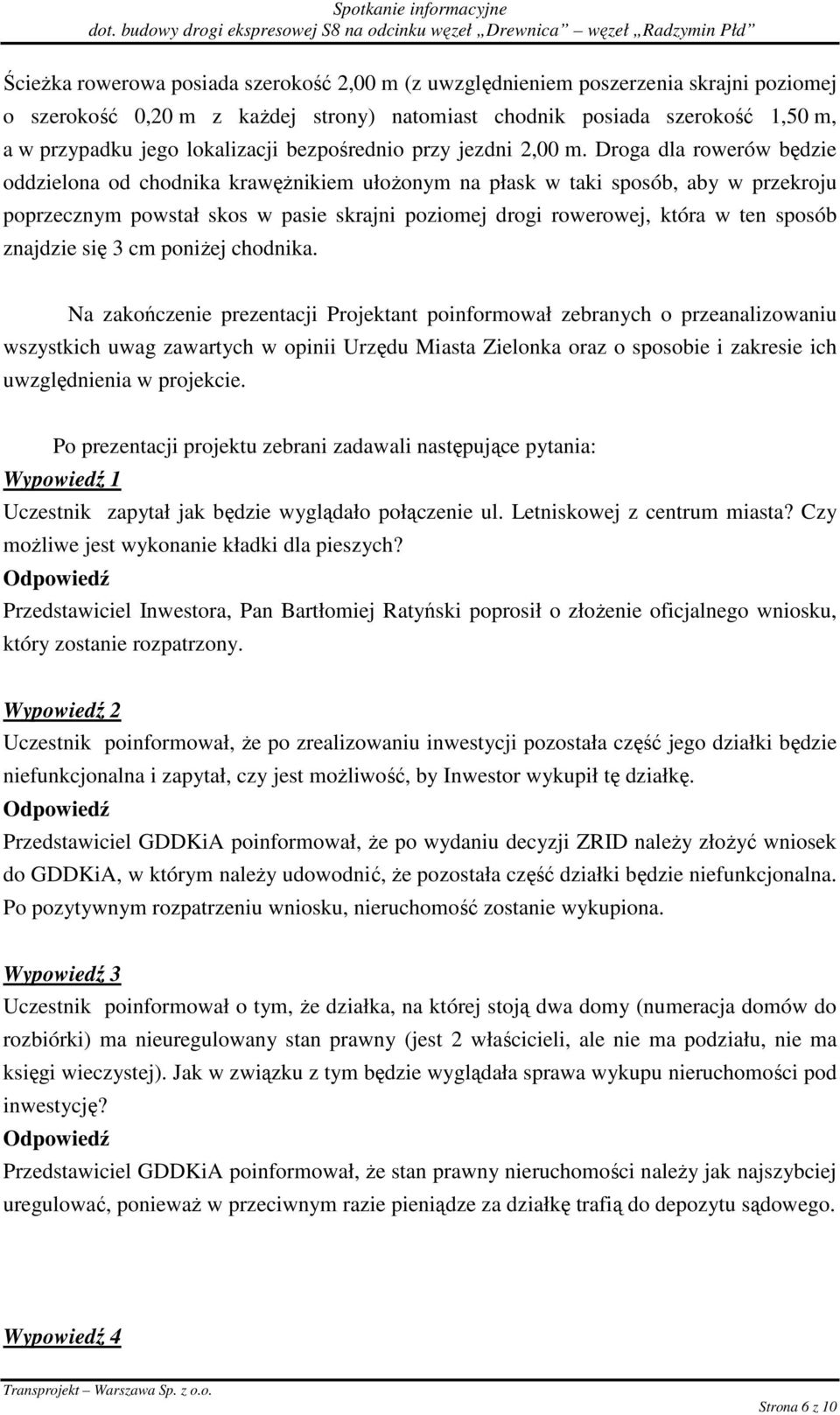 Droga dla rowerów będzie oddzielona od chodnika krawęŝnikiem ułoŝonym na płask w taki sposób, aby w przekroju poprzecznym powstał skos w pasie skrajni poziomej drogi rowerowej, która w ten sposób