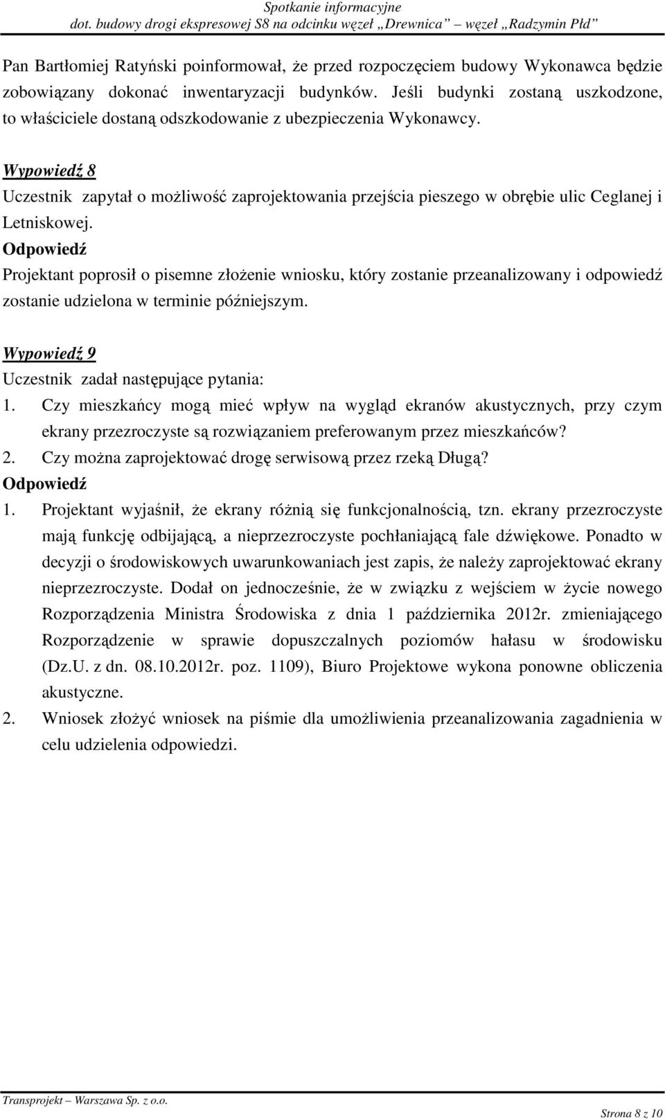 Wypowiedź 8 Uczestnik zapytał o moŝliwość zaprojektowania przejścia pieszego w obrębie ulic Ceglanej i Letniskowej.