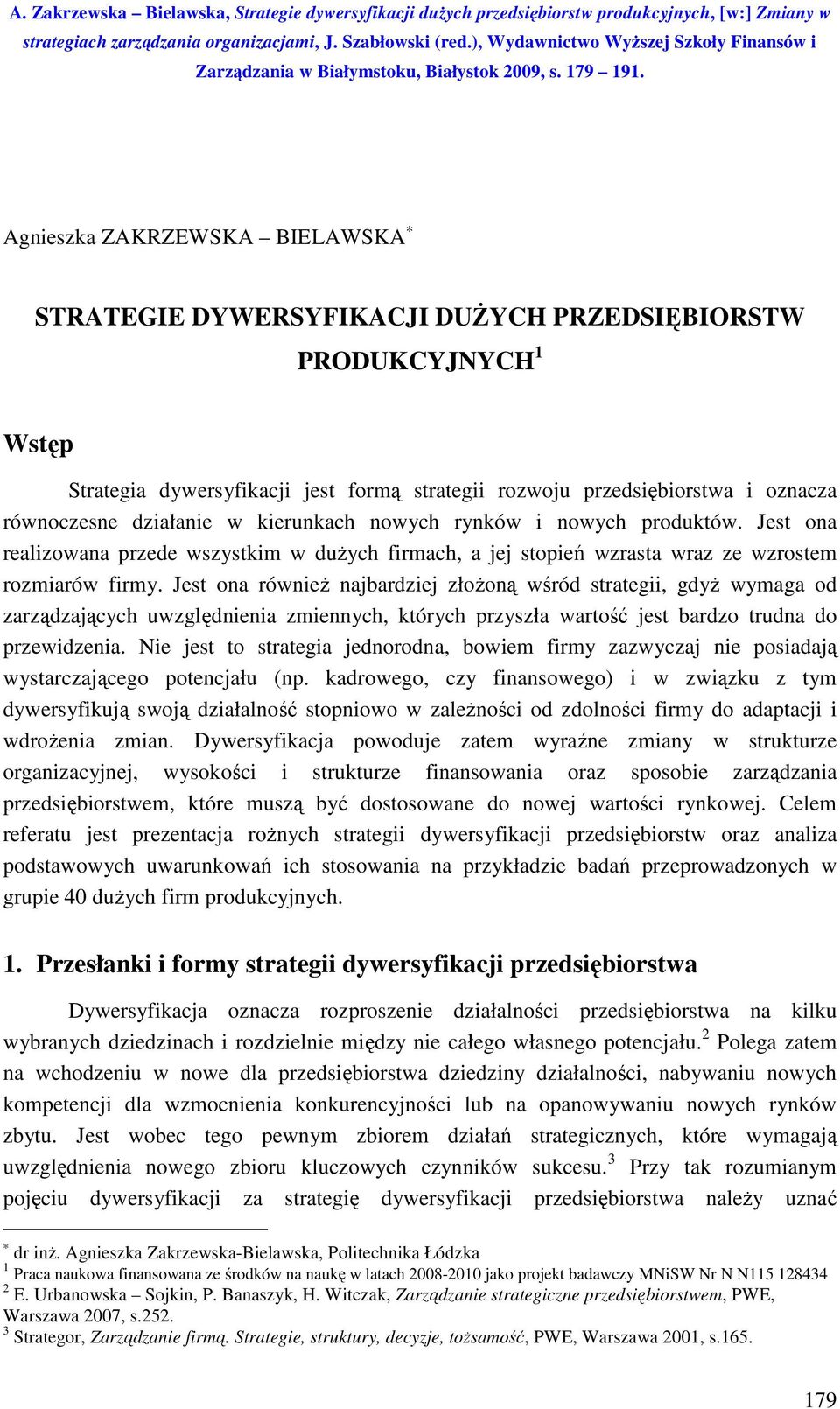 Jest ona również najbardziej złożoną wśród strategii, gdyż wymaga od zarządzających uwzględnienia zmiennych, których przyszła wartość jest bardzo trudna do przewidzenia.