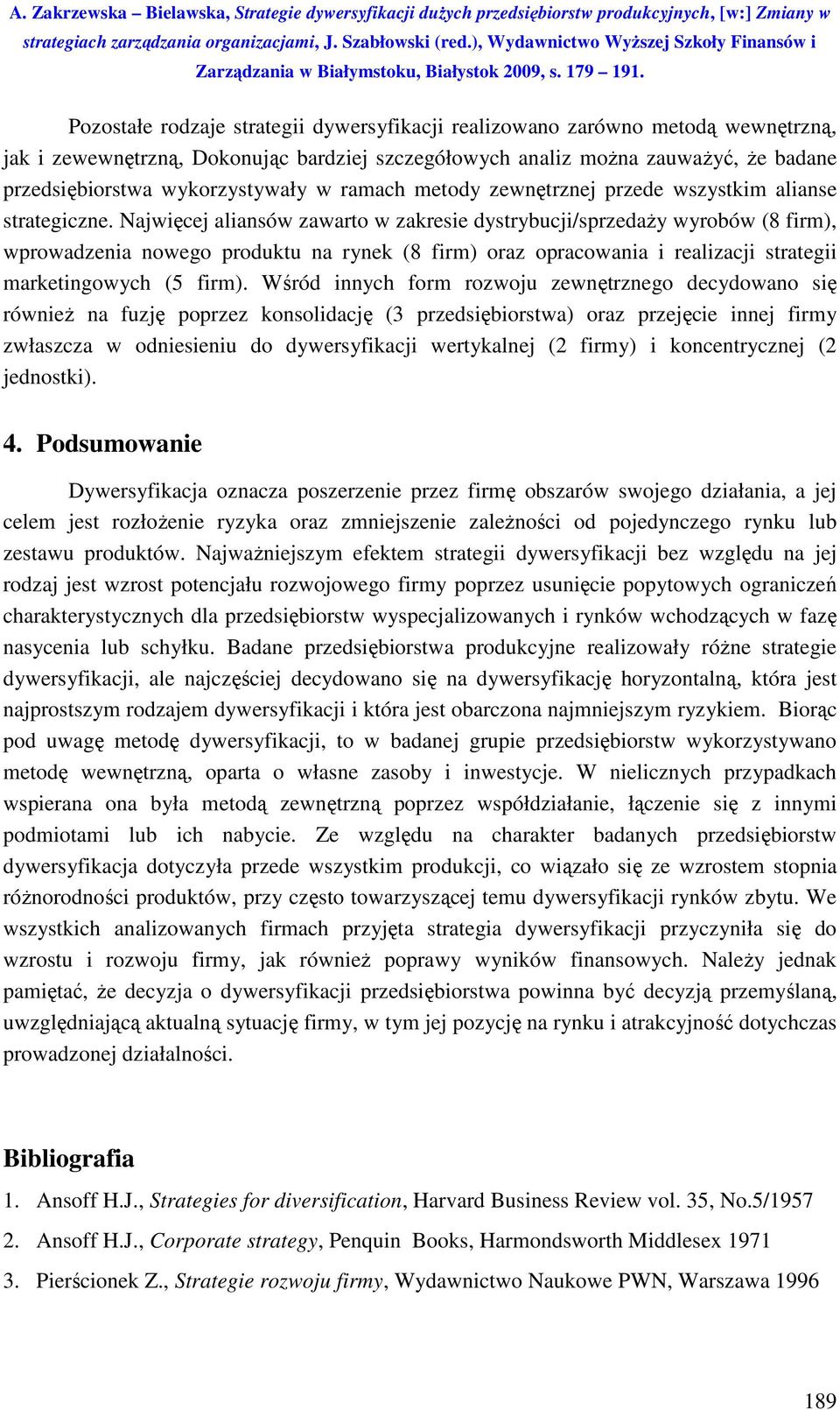 Najwięcej aliansów zawarto w zakresie dystrybucji/sprzedaży wyrobów (8 firm), wprowadzenia nowego produktu na rynek (8 firm) oraz opracowania i realizacji strategii marketingowych (5 firm).