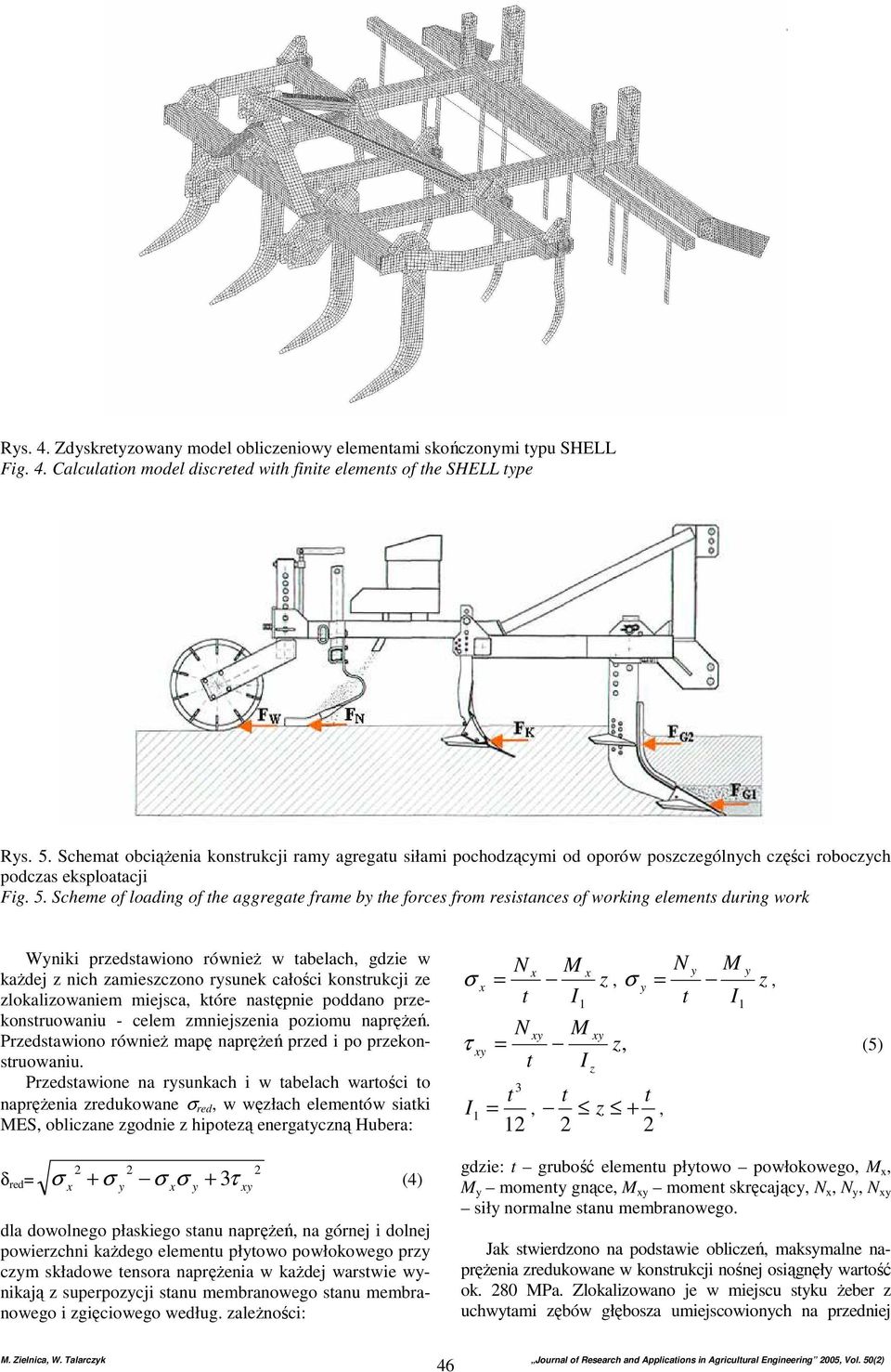 Scheme of loading of the aggregate frame b the forces from resistances of working elements during work Wniki przedstawiono równieŝ w tabelach, gdzie w kaŝdej z nich zamieszczono rsunek całości