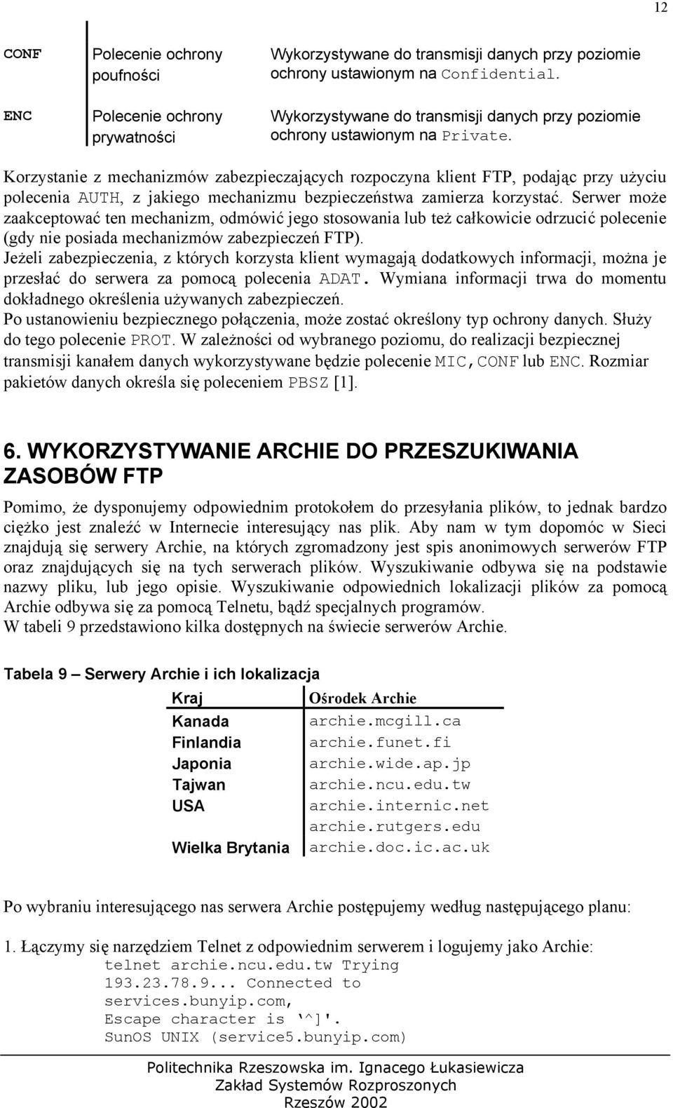 Korzystanie z mechanizmów zabezpieczających rozpoczyna klient FTP, podając przy użyciu polecenia AUTH, z jakiego mechanizmu bezpieczeństwa zamierza korzystać.