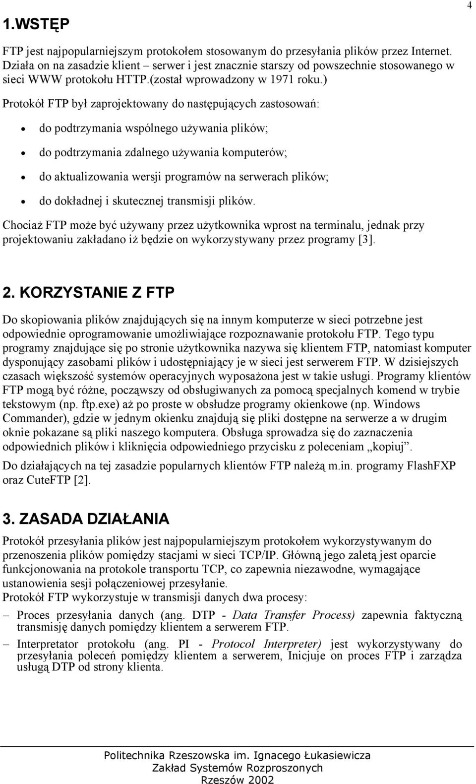 ) Protokół FTP był zaprojektowany do następujących zastosowań: do podtrzymania wspólnego używania plików; do podtrzymania zdalnego używania komputerów; do aktualizowania wersji programów na serwerach