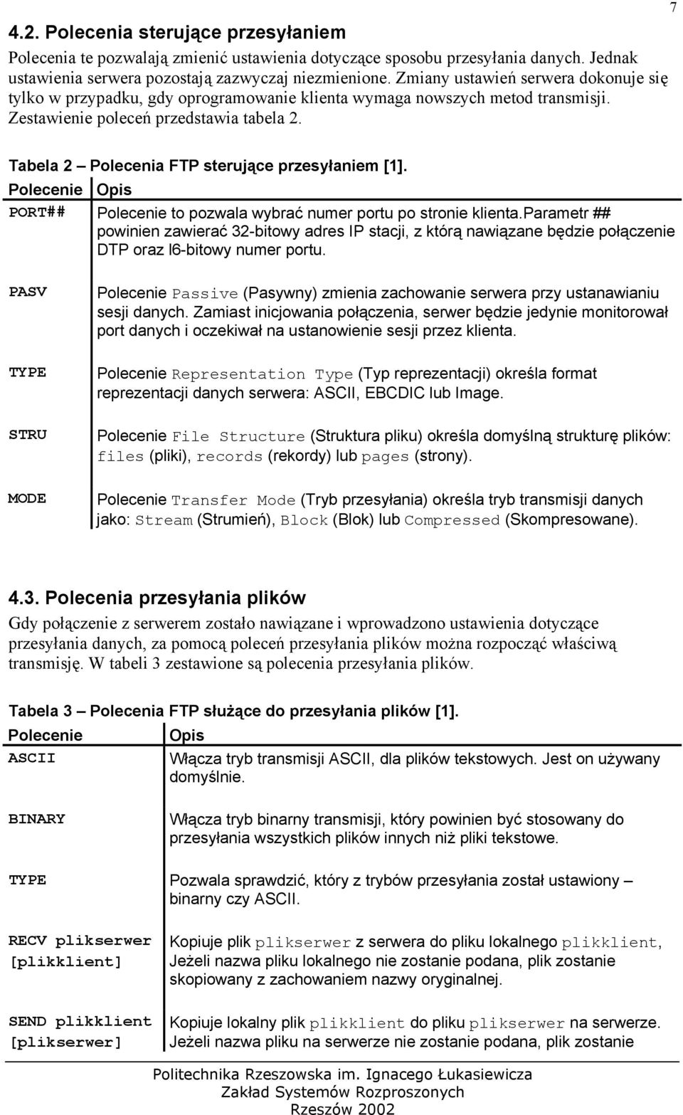 7 Tabela 2 Polecenia FTP sterujące przesyłaniem [1]. Polecenie Opis PORT## Polecenie to pozwala wybrać numer portu po stronie klienta.