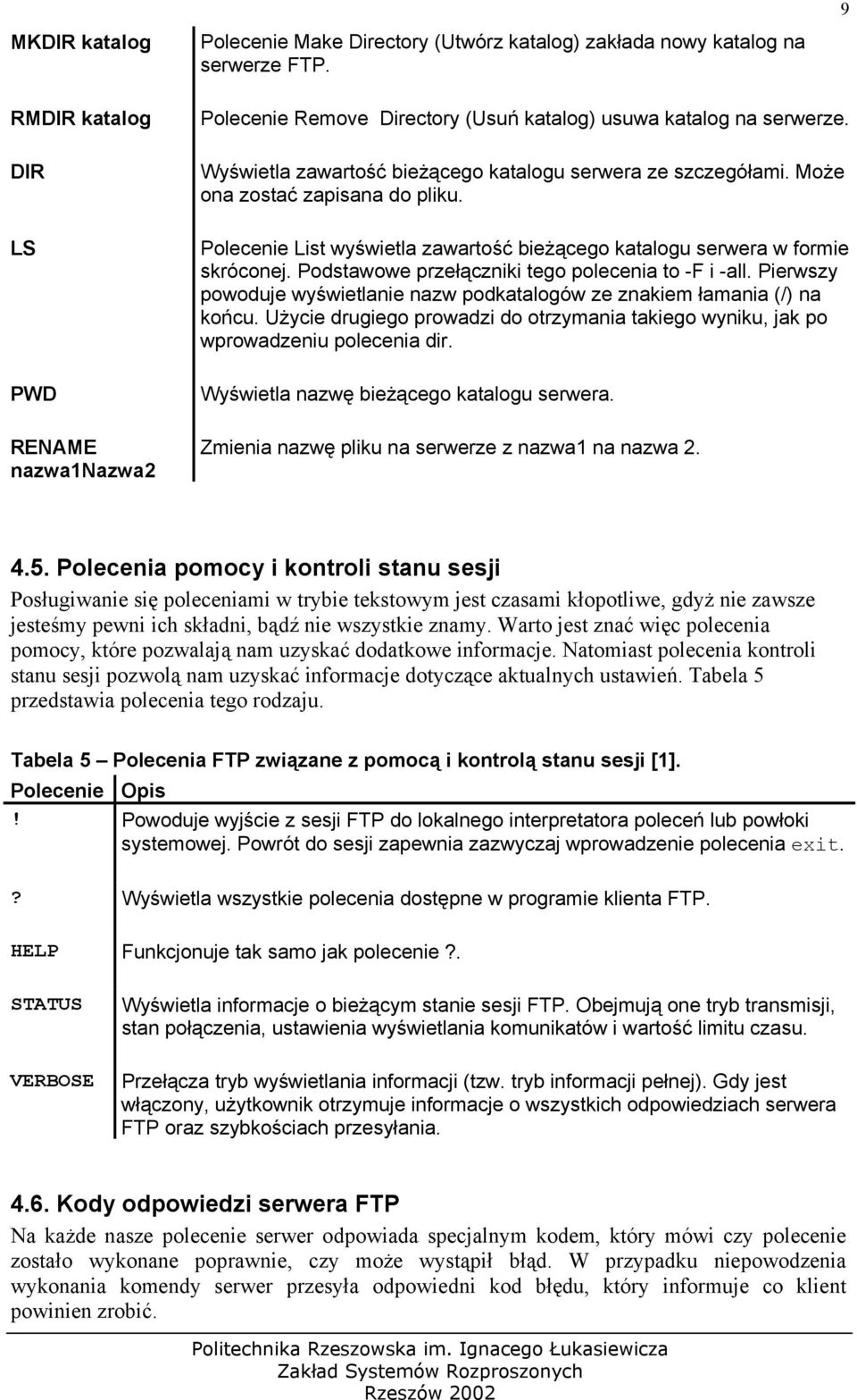 Może ona zostać zapisana do pliku. Polecenie List wyświetla zawartość bieżącego katalogu serwera w formie skróconej. Podstawowe przełączniki tego polecenia to -F i -all.