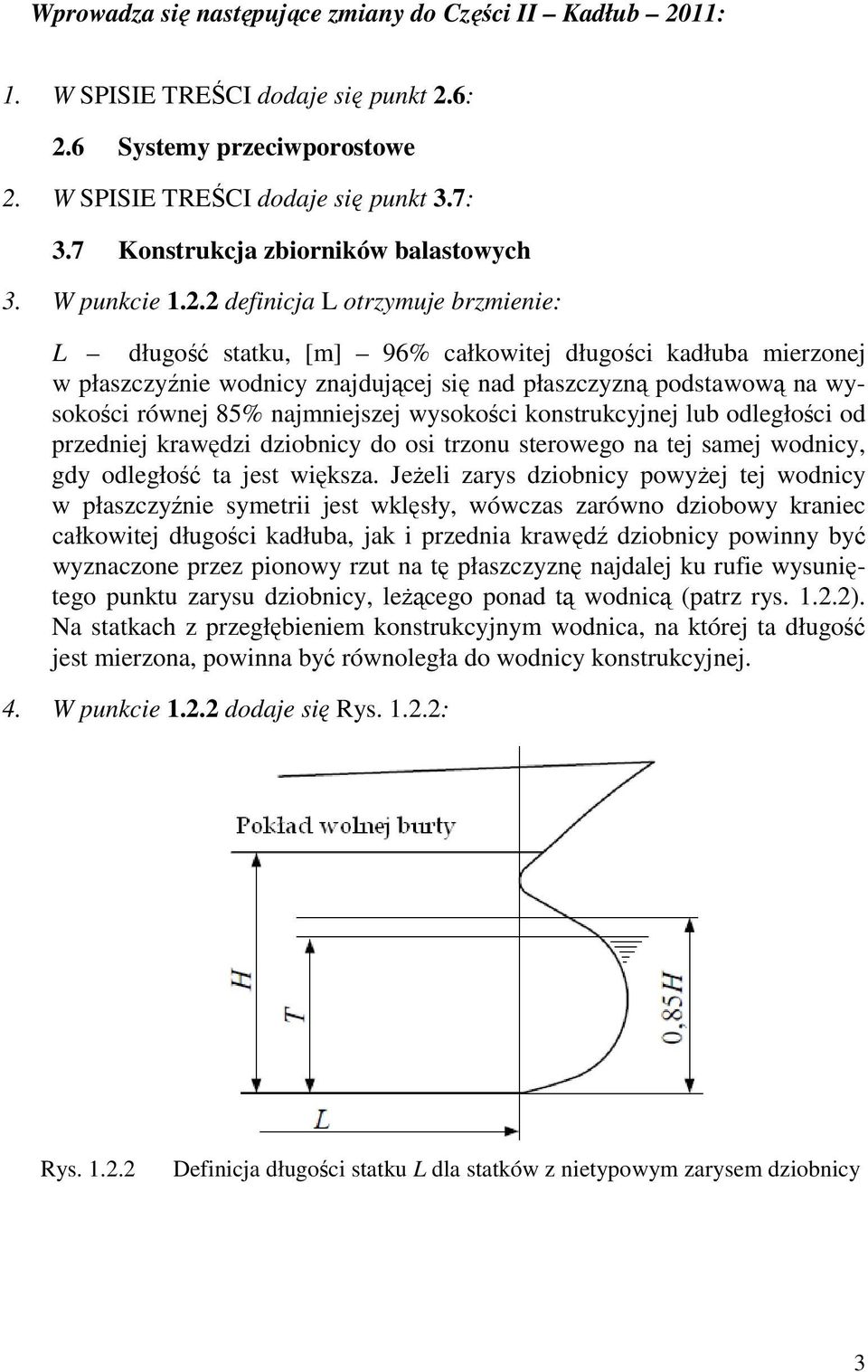 2 definicja L otrzymuje brzmienie: L długość statku, [m] 96% całkowitej długości kadłuba mierzonej w płaszczyźnie wodnicy znajdującej się nad płaszczyzną podstawową na wysokości równej 85%