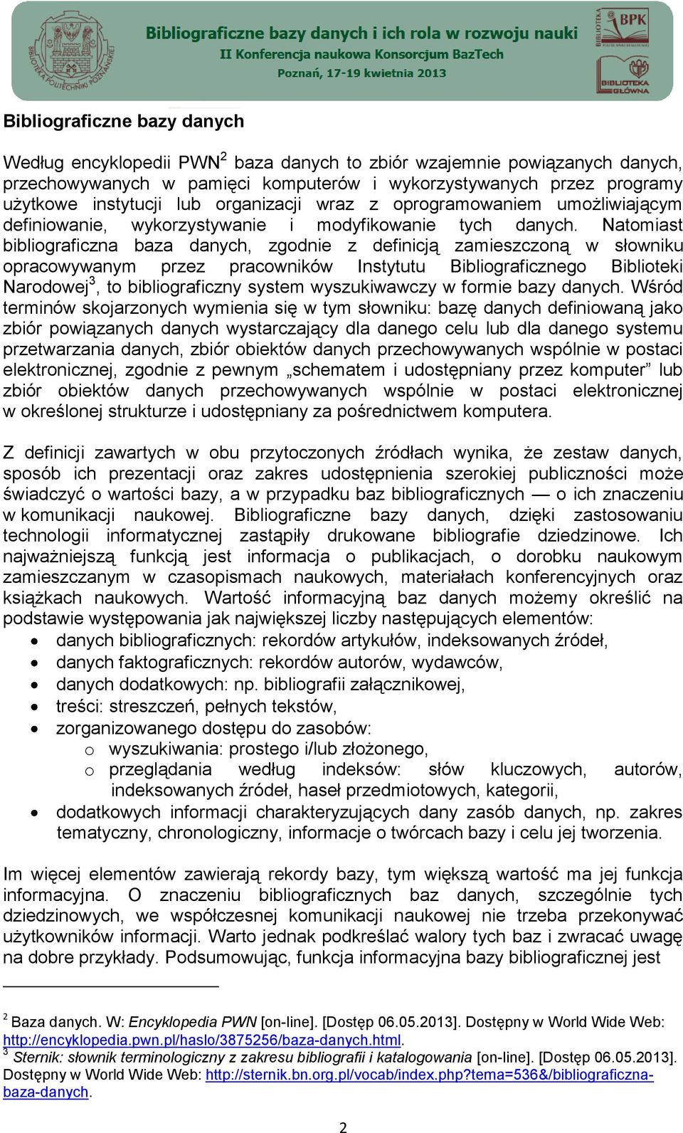 Natomiast bibliograficzna baza danych, zgodnie z definicją zamieszczoną w słowniku opracowywanym przez pracowników Instytutu Bibliograficznego Biblioteki Narodowej 3, to bibliograficzny system