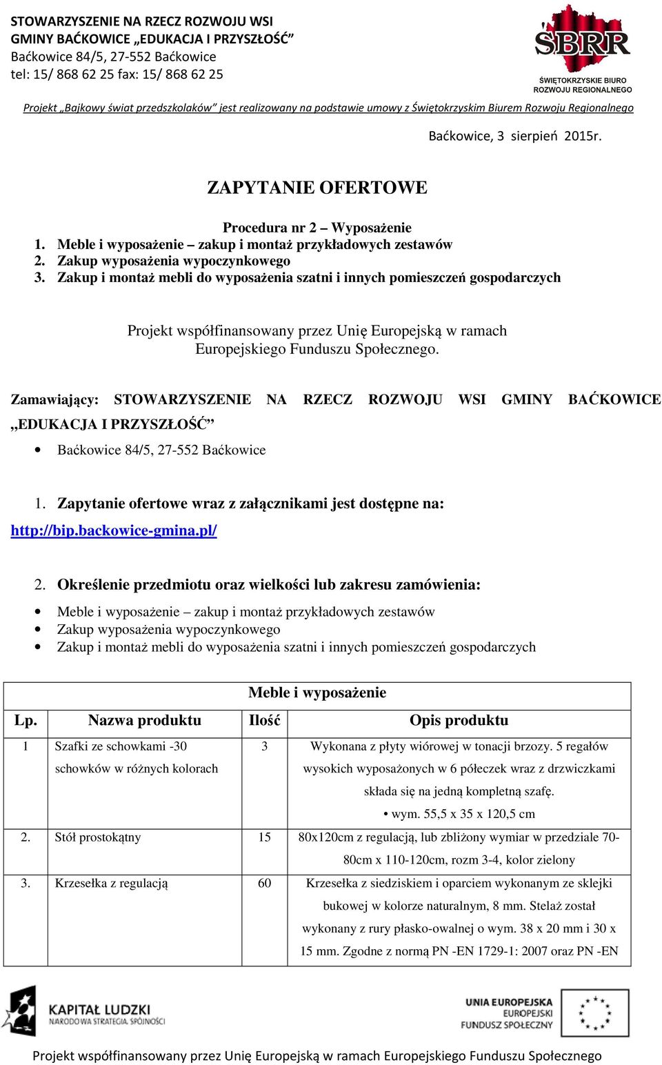 Zamawiający: STOWARZYSZENIE NA RZECZ ROZWOJU WSI GMINY BAĆKOWICE EDUKACJA I PRZYSZŁOŚĆ 1. Zapytanie ofertowe wraz z załącznikami jest dostępne na: http://bip.backowice-gmina.pl/ 2.
