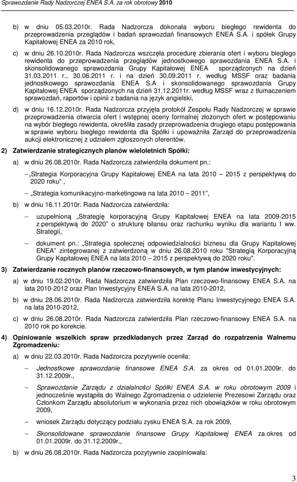 S.A. i skonsolidowanego sprawozdania Grupy Kapitałowej ENEA sporządzonych na dzień 31.03.2011 r., 30.06.2011 r. i na dzień 30.09.2011 r. według MSSF oraz badania jednostkowego sprawozdania ENEA S.