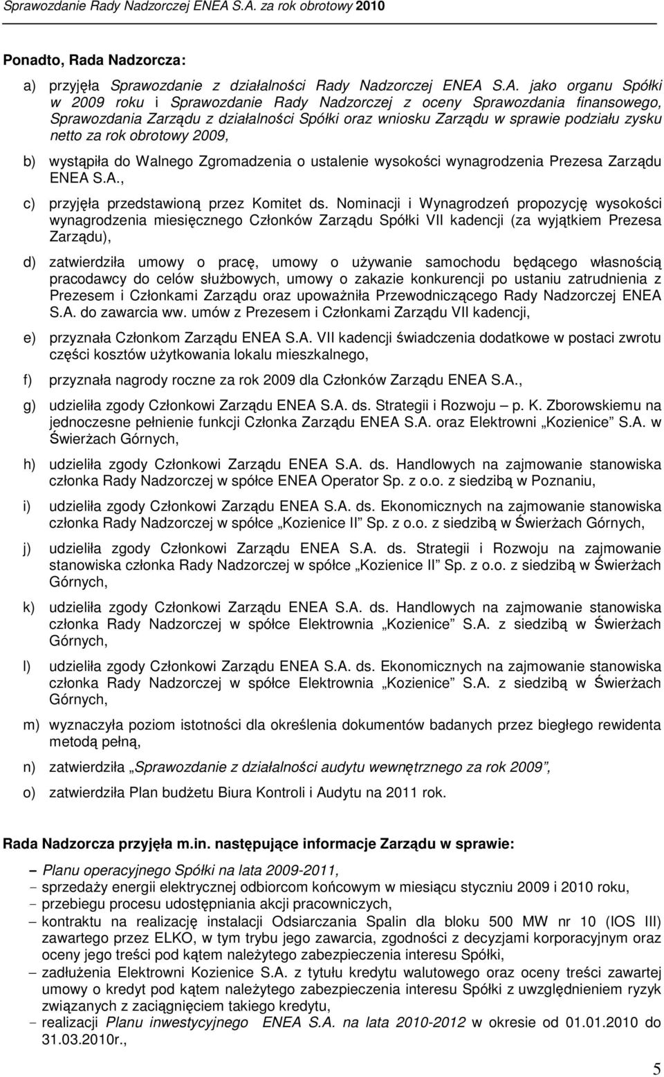 rok obrotowy 2009, b) wystąpiła do Walnego Zgromadzenia o ustalenie wysokości wynagrodzenia Prezesa Zarządu ENEA S.A., c) przyjęła przedstawioną przez Komitet ds.