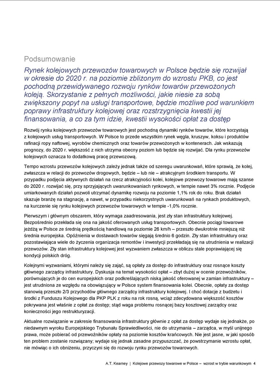 Skorzystanie z pełnych możliwości, jakie niesie za sobą zwiększony popyt na usługi transportowe, będzie możliwe pod warunkiem poprawy infrastruktury kolejowej oraz rozstrzygnięcia kwestii jej