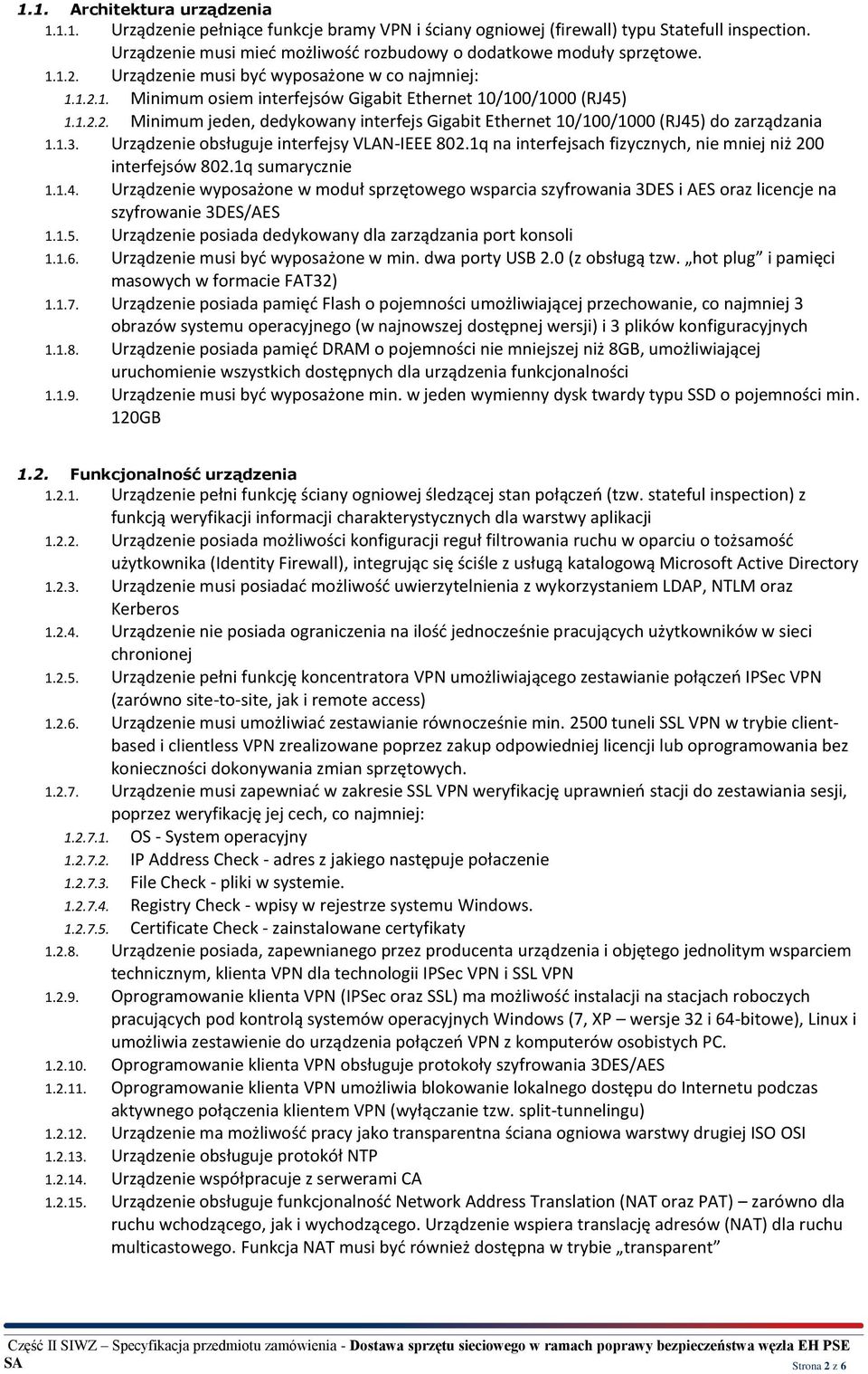 1.3. Urządzenie obsługuje interfejsy VLAN-IEEE 802.1q na interfejsach fizycznych, nie mniej niż 200 interfejsów 802.1q sumarycznie 1.1.4.