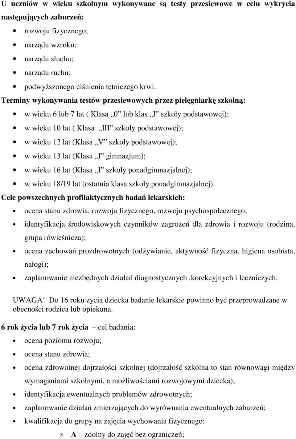 Terminy wykonywania testów przesiewowych przez pielęgniarkę szkolną: w wieku 6 lub 7 lat ( Klasa 0 lub klas I szkoły podstawowej); w wieku 10 lat ( Klasa III szkoły podstawowej); w wieku 12 lat