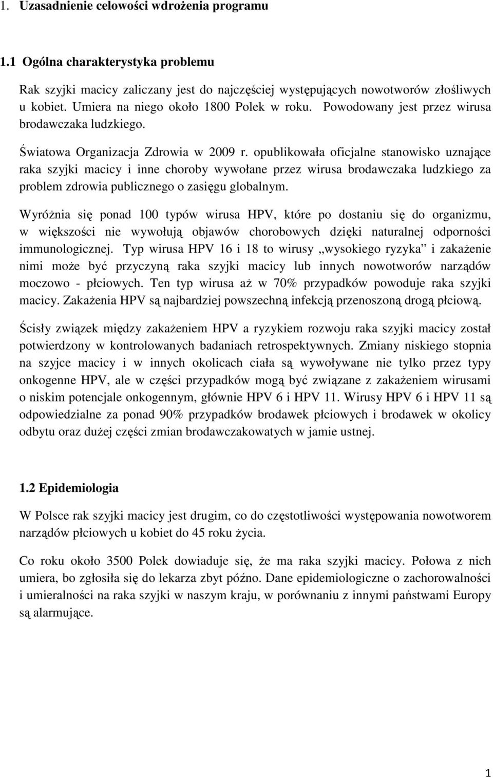 opublikowała oficjalne stanowisko uznające raka szyjki macicy i inne choroby wywołane przez wirusa brodawczaka ludzkiego za problem zdrowia publicznego o zasięgu globalnym.