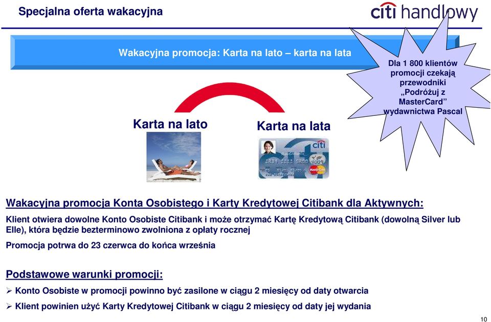 Kartę Kredytową Citibank (dowolną Silver lub Elle), która będzie bezterminowo zwolniona z opłaty rocznej Promocja potrwa do 23 czerwca do końca września Podstawowe warunki