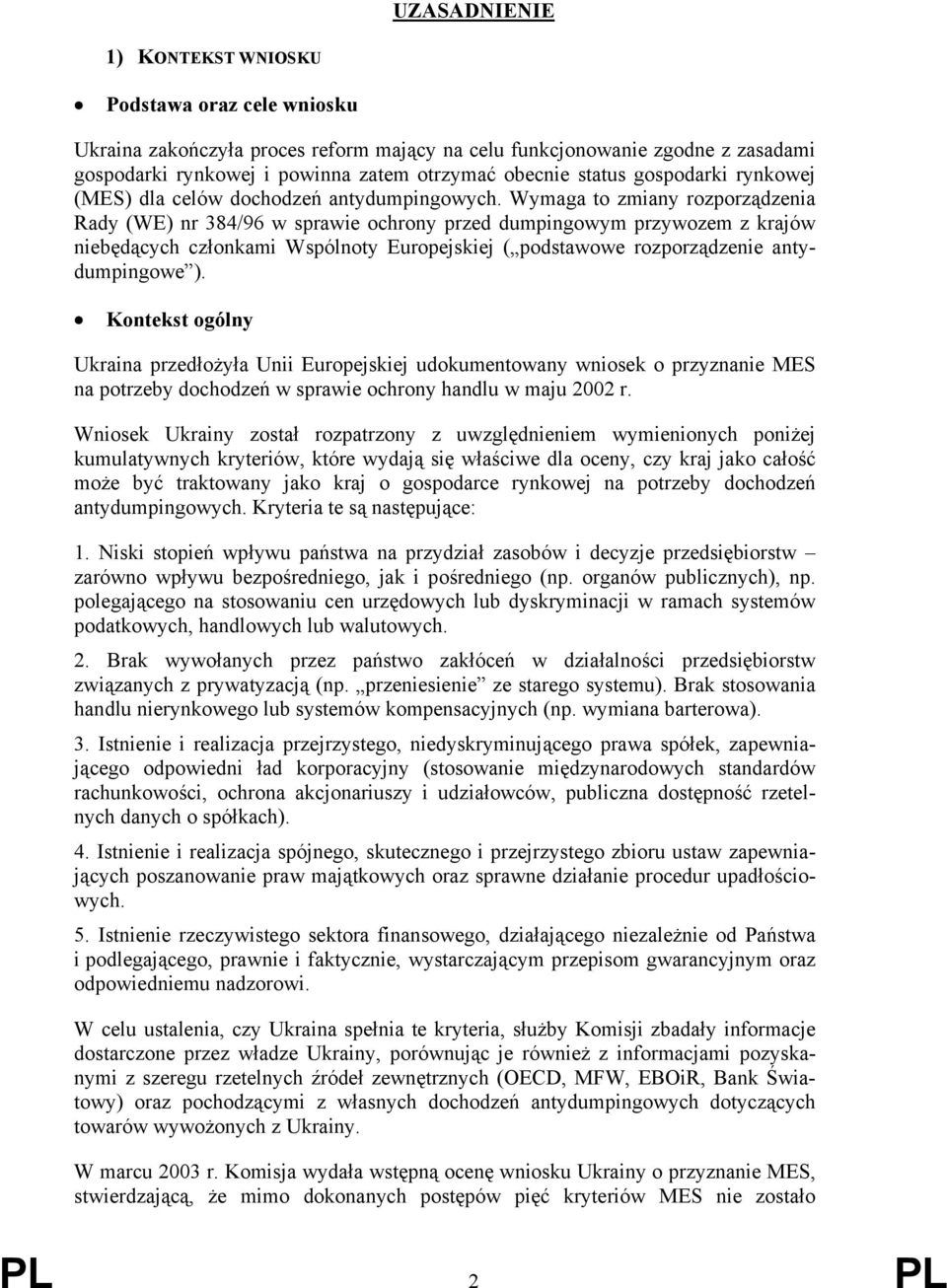 Wymaga to zmiany rozporządzenia Rady (WE) nr 384/96 w sprawie ochrony przed dumpingowym przywozem z krajów niebędących członkami Wspólnoty Europejskiej ( podstawowe rozporządzenie antydumpingowe ).