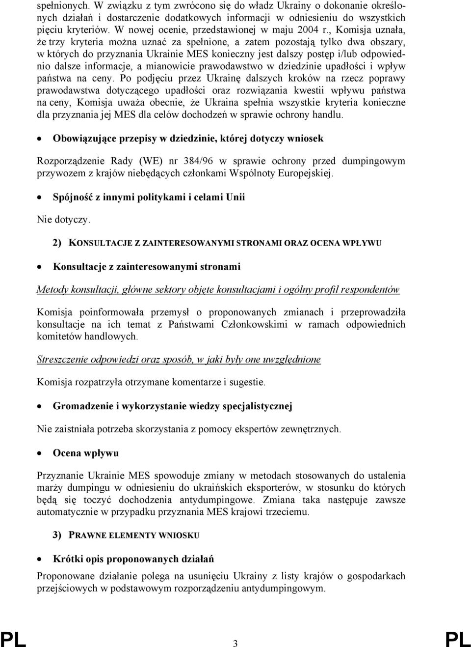 , Komisja uznała, że trzy kryteria można uznać za spełnione, a zatem pozostają tylko dwa obszary, w których do przyznania Ukrainie MES konieczny jest dalszy postęp i/lub odpowiednio dalsze