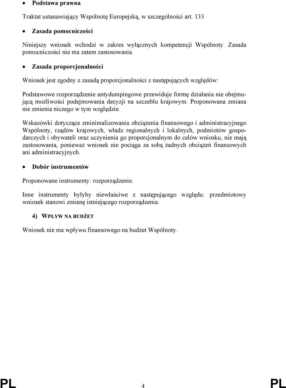 Zasada proporcjonalności Wniosek jest zgodny z zasadą proporcjonalności z następujących względów: Podstawowe rozporządzenie antydumpingowe przewiduje formę działania nie obejmującą możliwości