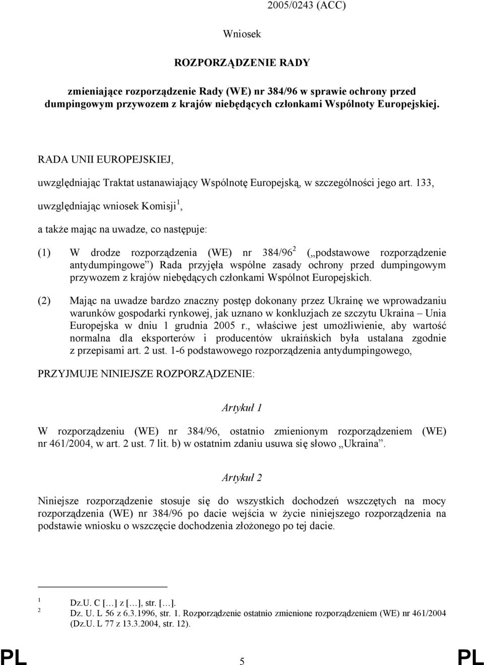 133, uwzględniając wniosek Komisji 1, a także mając na uwadze, co następuje: (1) W drodze rozporządzenia (WE) nr 384/96 2 ( podstawowe rozporządzenie antydumpingowe ) Rada przyjęła wspólne zasady