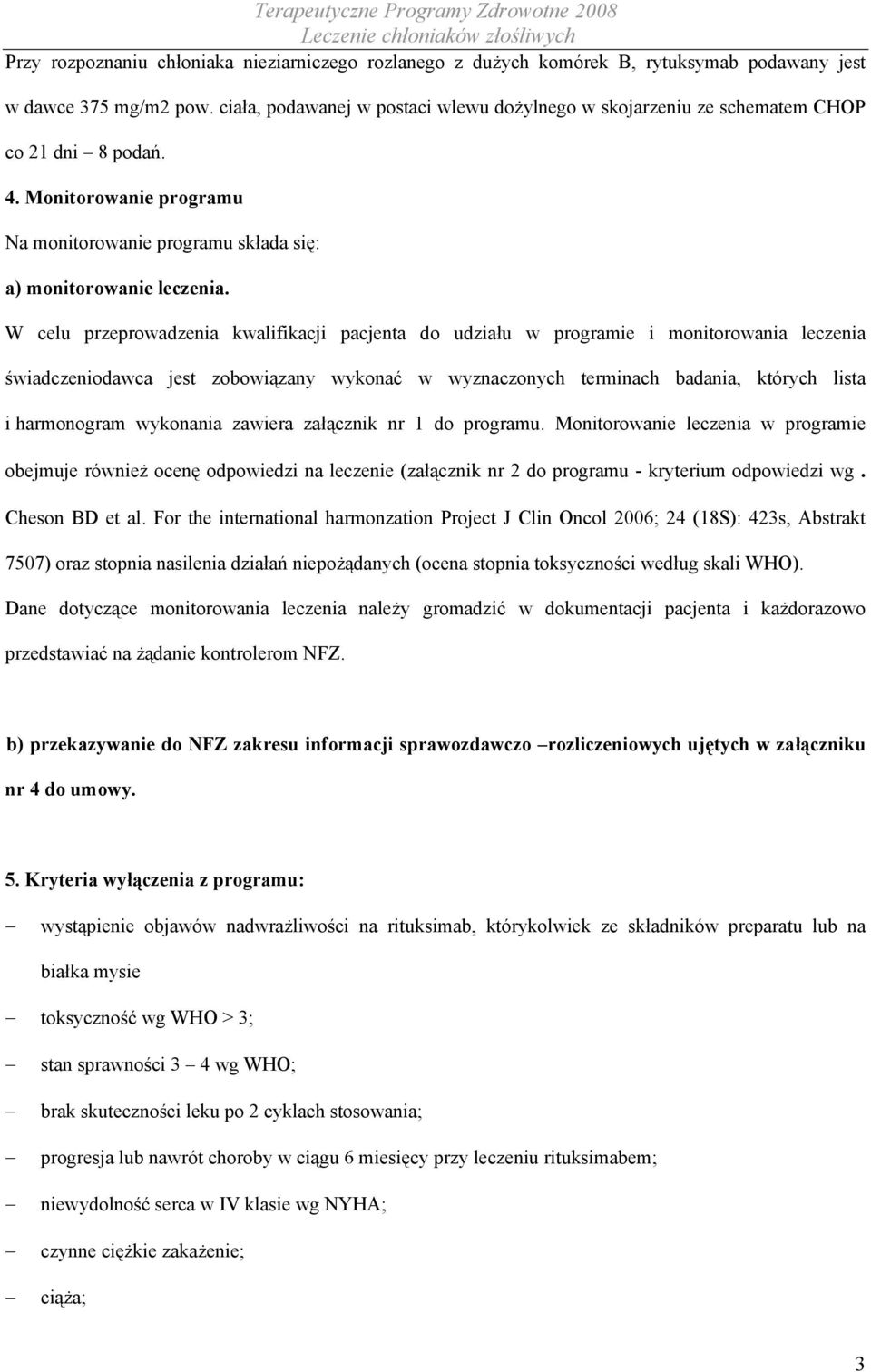 W celu przeprowadzenia kwalifikacji pacjenta do udziału w programie i monitorowania leczenia świadczeniodawca jest zobowiązany wykonać w wyznaczonych terminach badania, których lista i harmonogram
