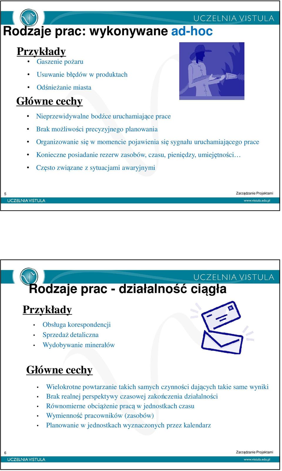 Rodzaje prac - działalność ciągła Przykłady Obsługa korespondencji Sprzedaż detaliczna Wydobywanie minerałów Główne cechy Wielokrotne powtarzanie takich samych czynności dających takie same