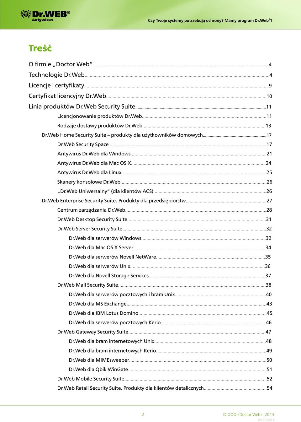 ..25 Skanery konsolowe Dr.Web...26 Dr.Web Uniwersalny (dla klientów ACS)...26 Dr.Web Enterprise Security Suite. Produkty dla przedsiębiorstw...27 Centrum zarządzania Dr.Web...28 Dr.