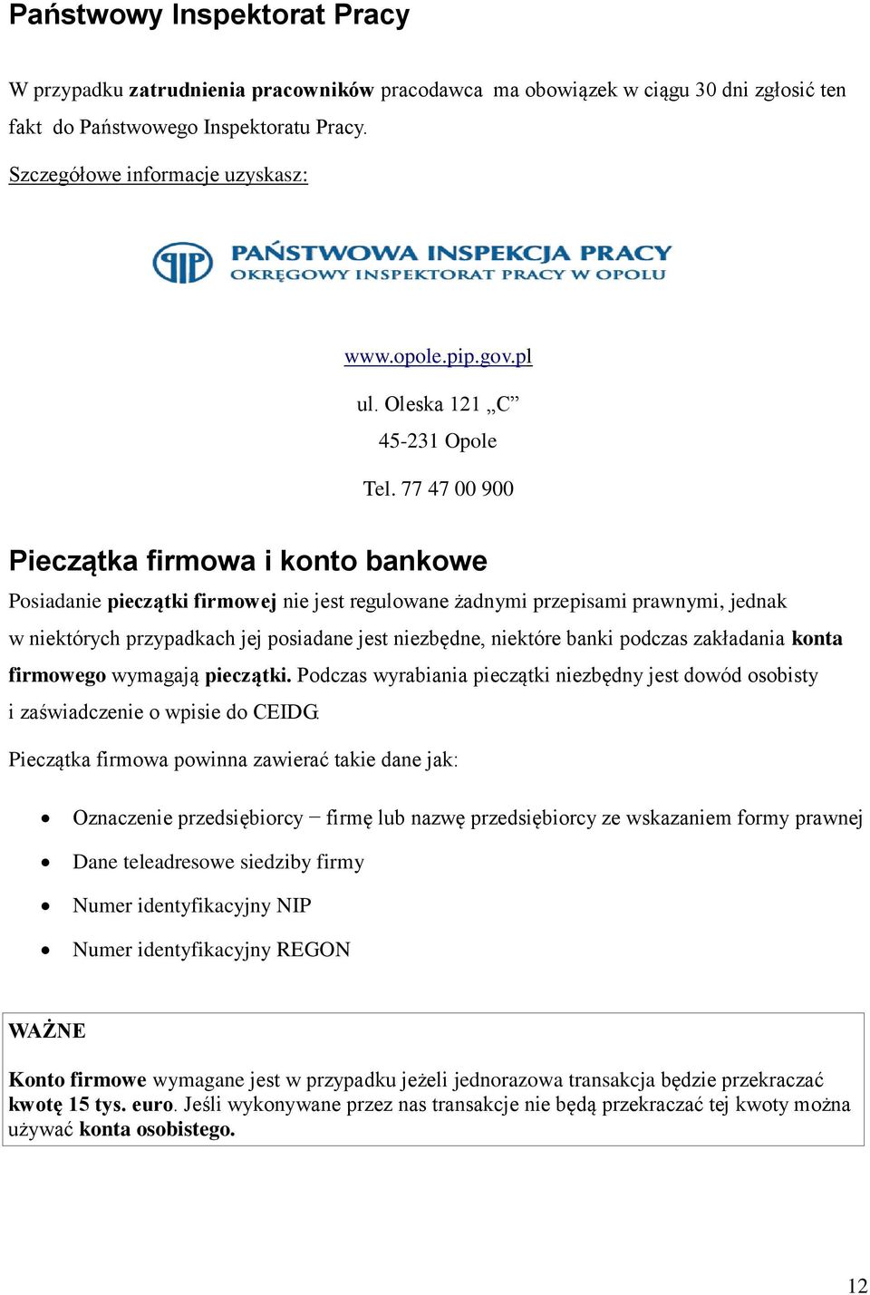 77 47 00 900 Pieczątka firmowa i konto bankowe Posiadanie pieczątki firmowej nie jest regulowane żadnymi przepisami prawnymi, jednak w niektórych przypadkach jej posiadane jest niezbędne, niektóre