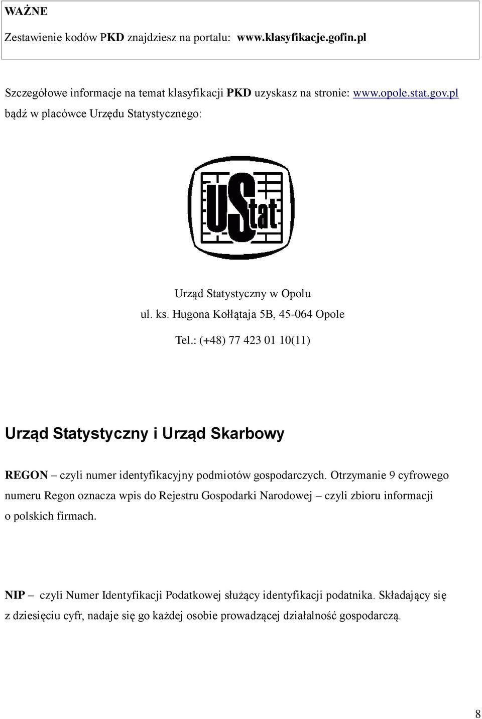 : (+48) 77 423 01 10(11) Urząd Statystyczny i Urząd Skarbowy REGON czyli numer identyfikacyjny podmiotów gospodarczych.